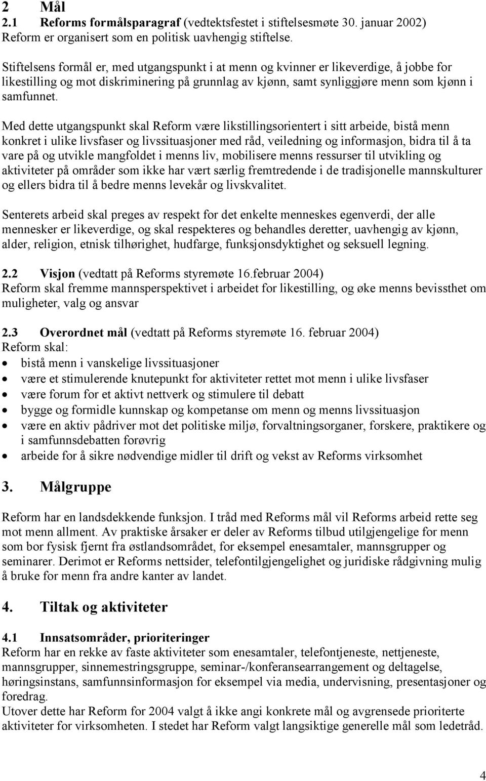 Med dette utgangspunkt skal Reform være likstillingsorientert i sitt arbeide, bistå menn konkret i ulike livsfaser og livssituasjoner med råd, veiledning og informasjon, bidra til å ta vare på og