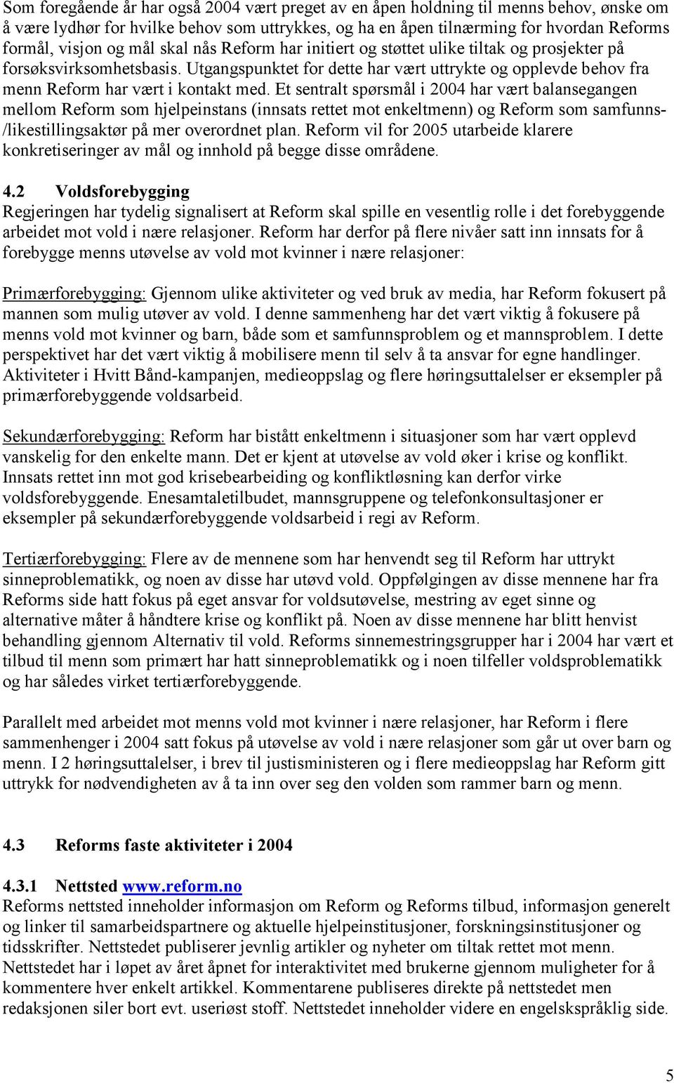 Et sentralt spørsmål i 2004 har vært balansegangen mellom Reform som hjelpeinstans (innsats rettet mot enkeltmenn) og Reform som samfunns- /likestillingsaktør på mer overordnet plan.