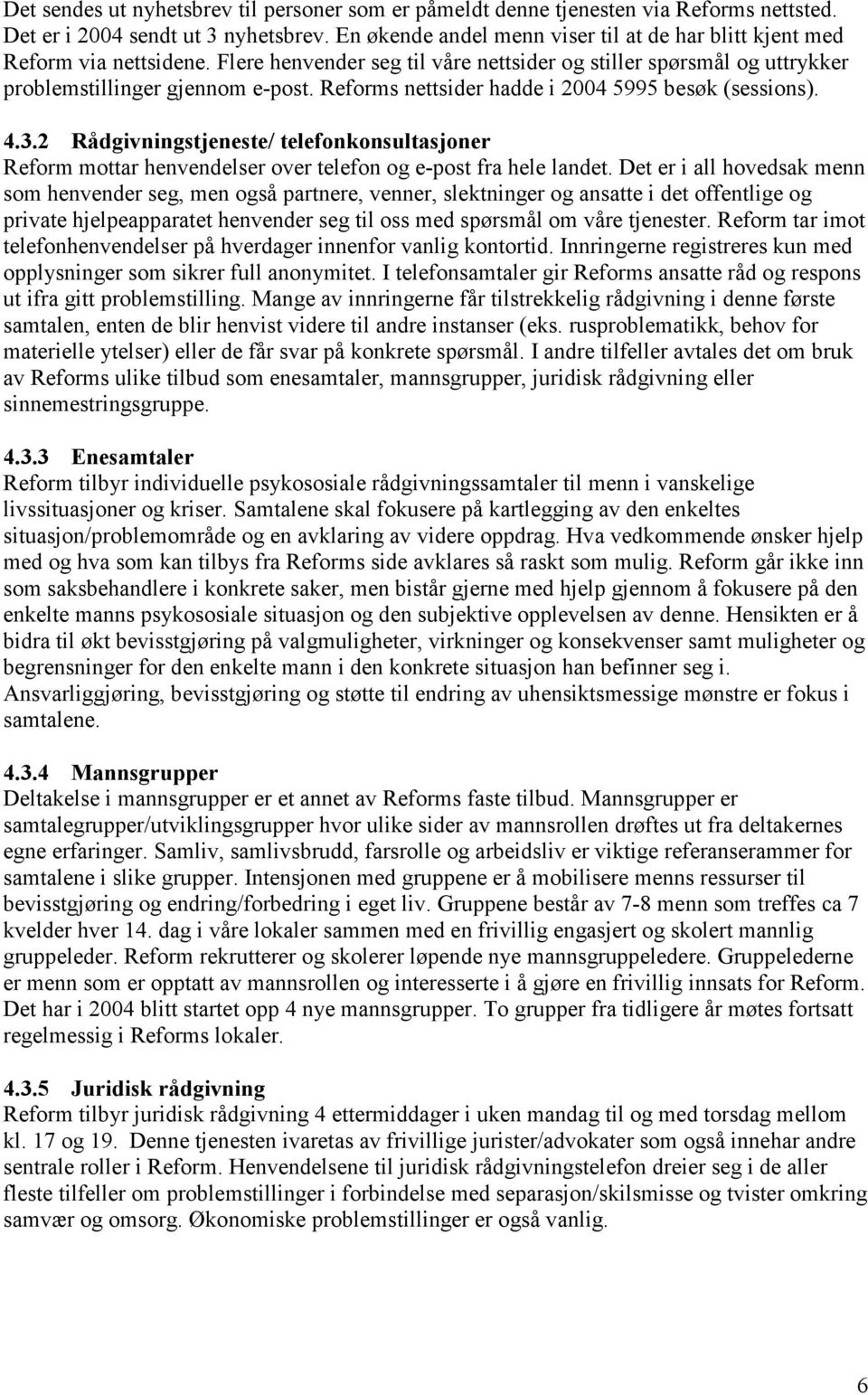 Reforms nettsider hadde i 2004 5995 besøk (sessions). 4.3.2 Rådgivningstjeneste/ telefonkonsultasjoner Reform mottar henvendelser over telefon og e-post fra hele landet.