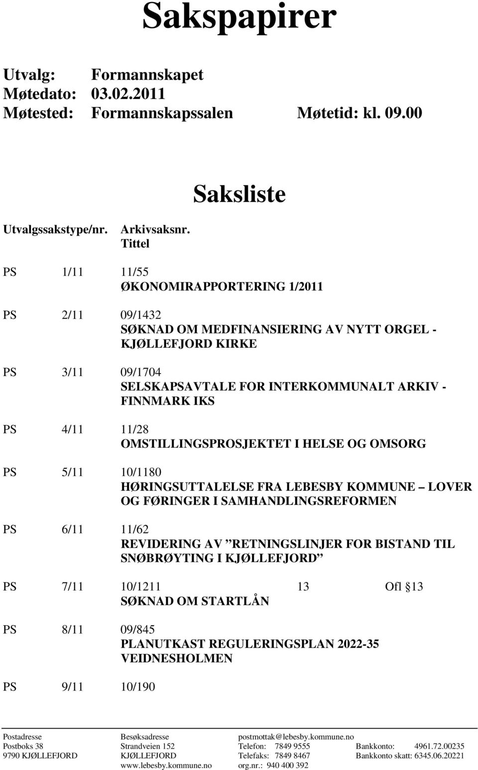 4/11 11/28 OMSTILLINGSPROSJEKTET I HELSE OG OMSORG PS 5/11 10/1180 HØRINGSUTTALELSE FRA LEBESBY KOMMUNE LOVER OG FØRINGER I SAMHANDLINGSREFORMEN PS 6/11 11/62 REVIDERING AV RETNINGSLINJER FOR BISTAND