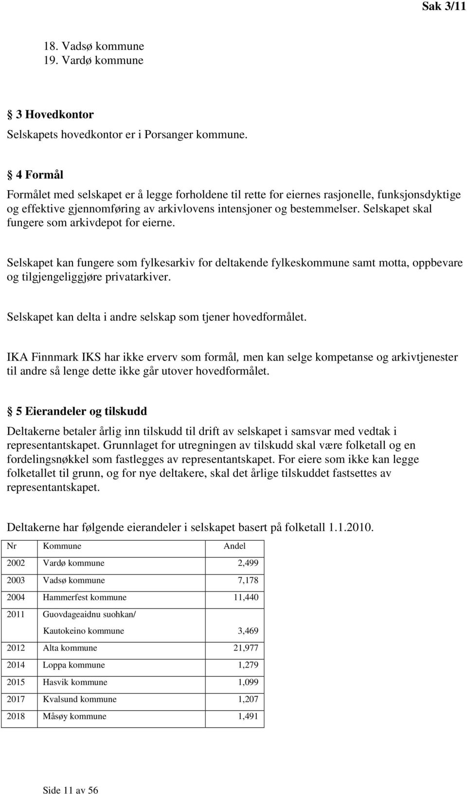 Selskapet skal fungere som arkivdepot for eierne. Selskapet kan fungere som fylkesarkiv for deltakende fylkeskommune samt motta, oppbevare og tilgjengeliggjøre privatarkiver.