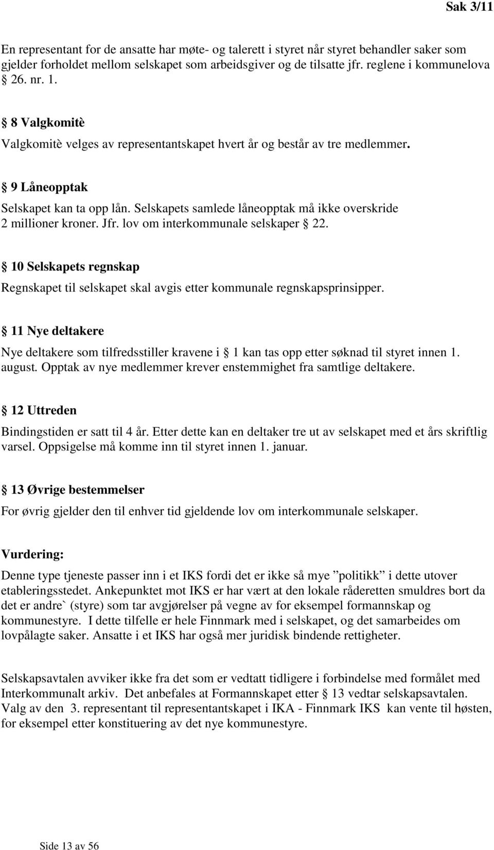 Selskapets samlede låneopptak må ikke overskride 2 millioner kroner. Jfr. lov om interkommunale selskaper 22.