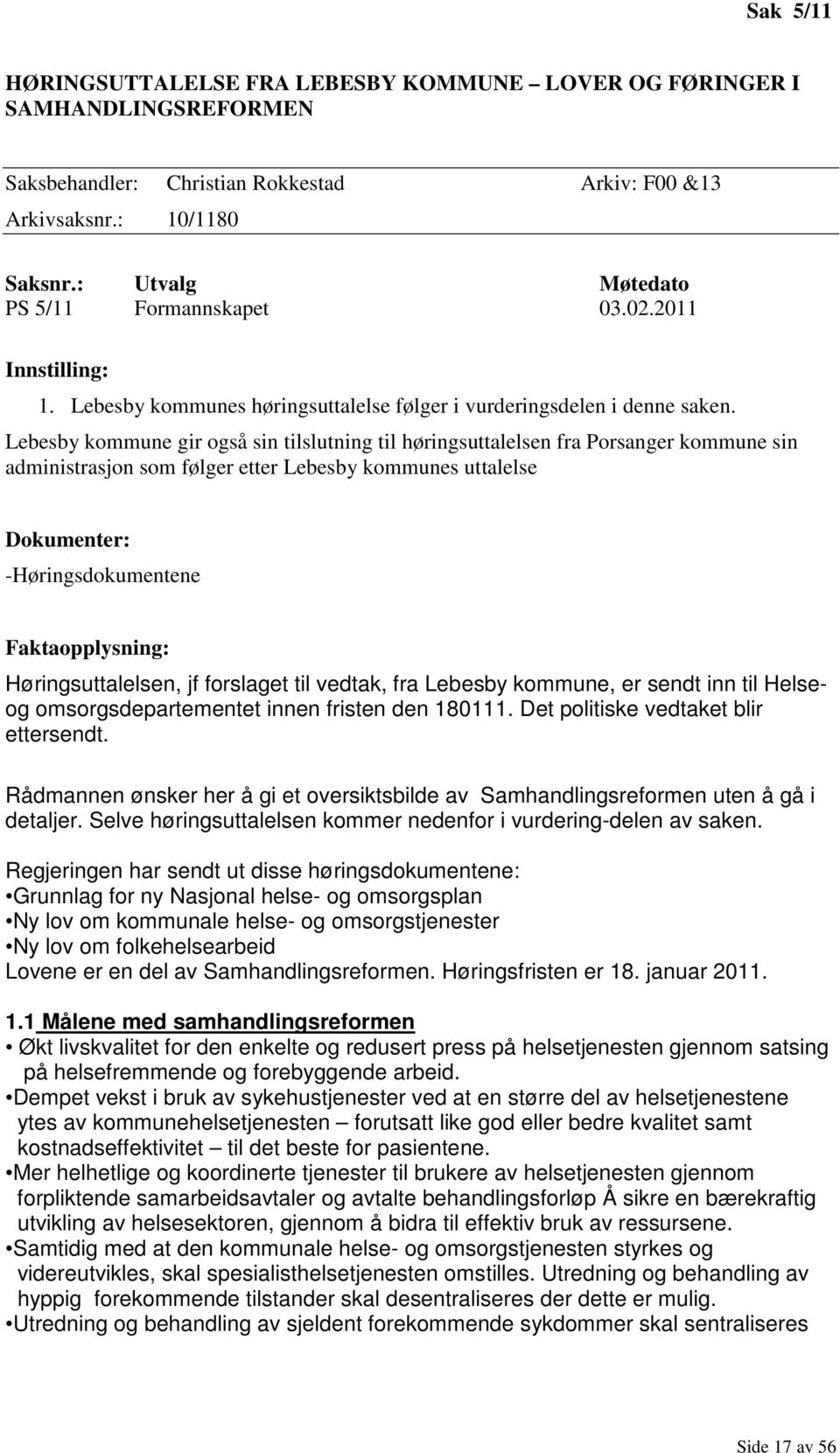 Lebesby kommune gir også sin tilslutning til høringsuttalelsen fra Porsanger kommune sin administrasjon som følger etter Lebesby kommunes uttalelse Dokumenter: -Høringsdokumentene Faktaopplysning: