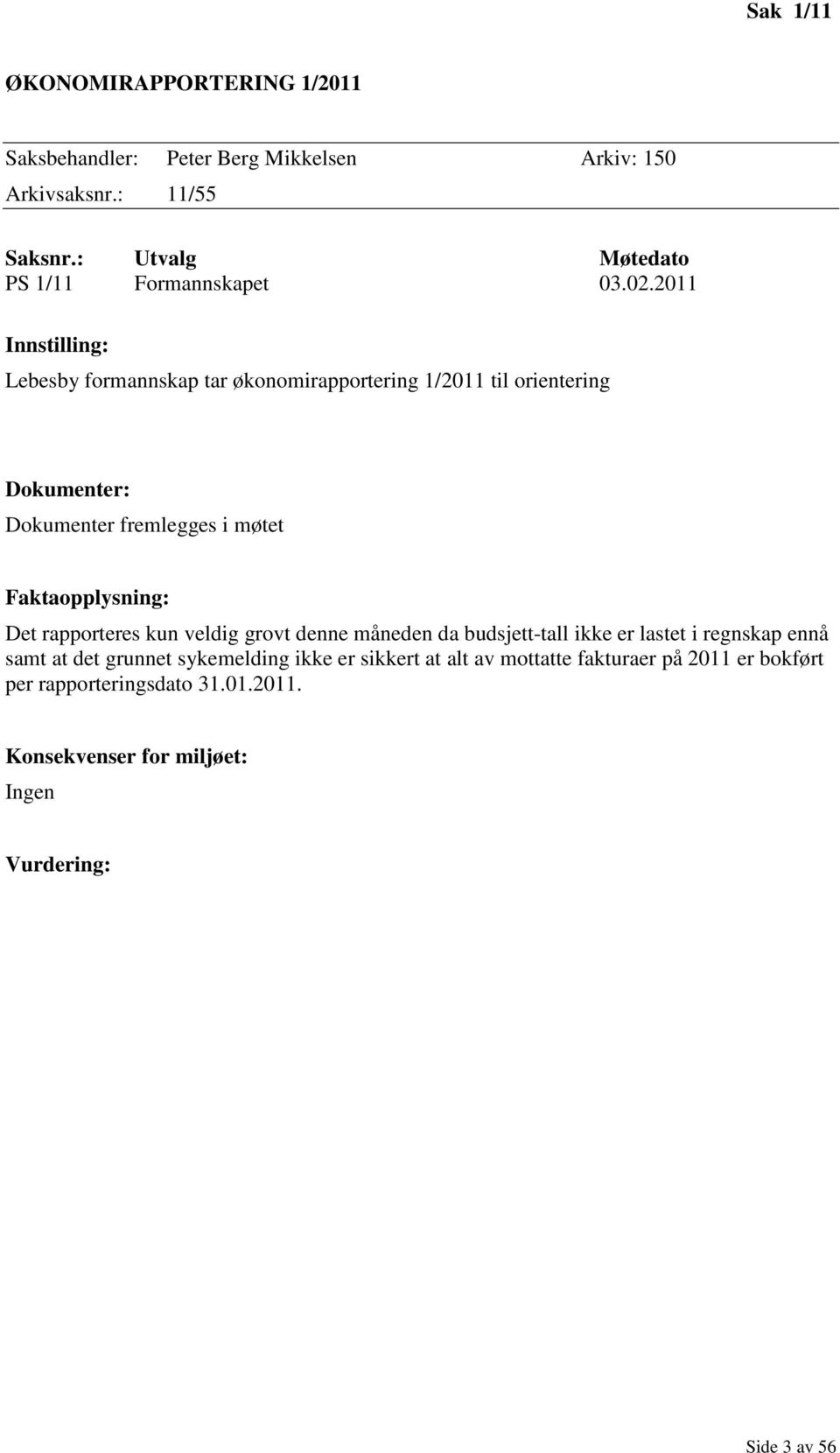 2011 Innstilling: Lebesby formannskap tar økonomirapportering 1/2011 til orientering Dokumenter: Dokumenter fremlegges i møtet Faktaopplysning: