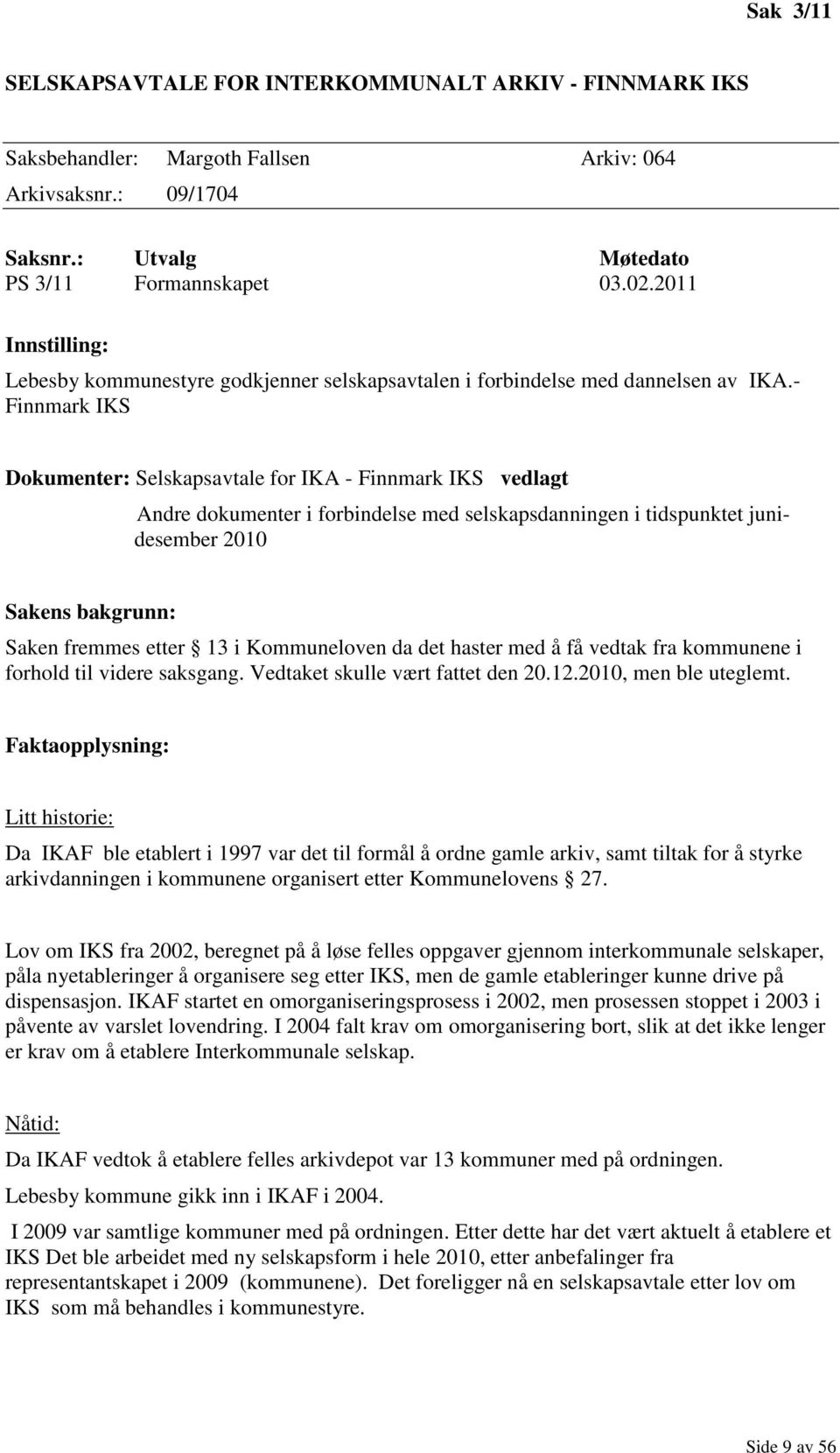 - Finnmark IKS Dokumenter: Selskapsavtale for IKA - Finnmark IKS vedlagt Andre dokumenter i forbindelse med selskapsdanningen i tidspunktet junidesember 2010 Sakens bakgrunn: Saken fremmes etter 13 i