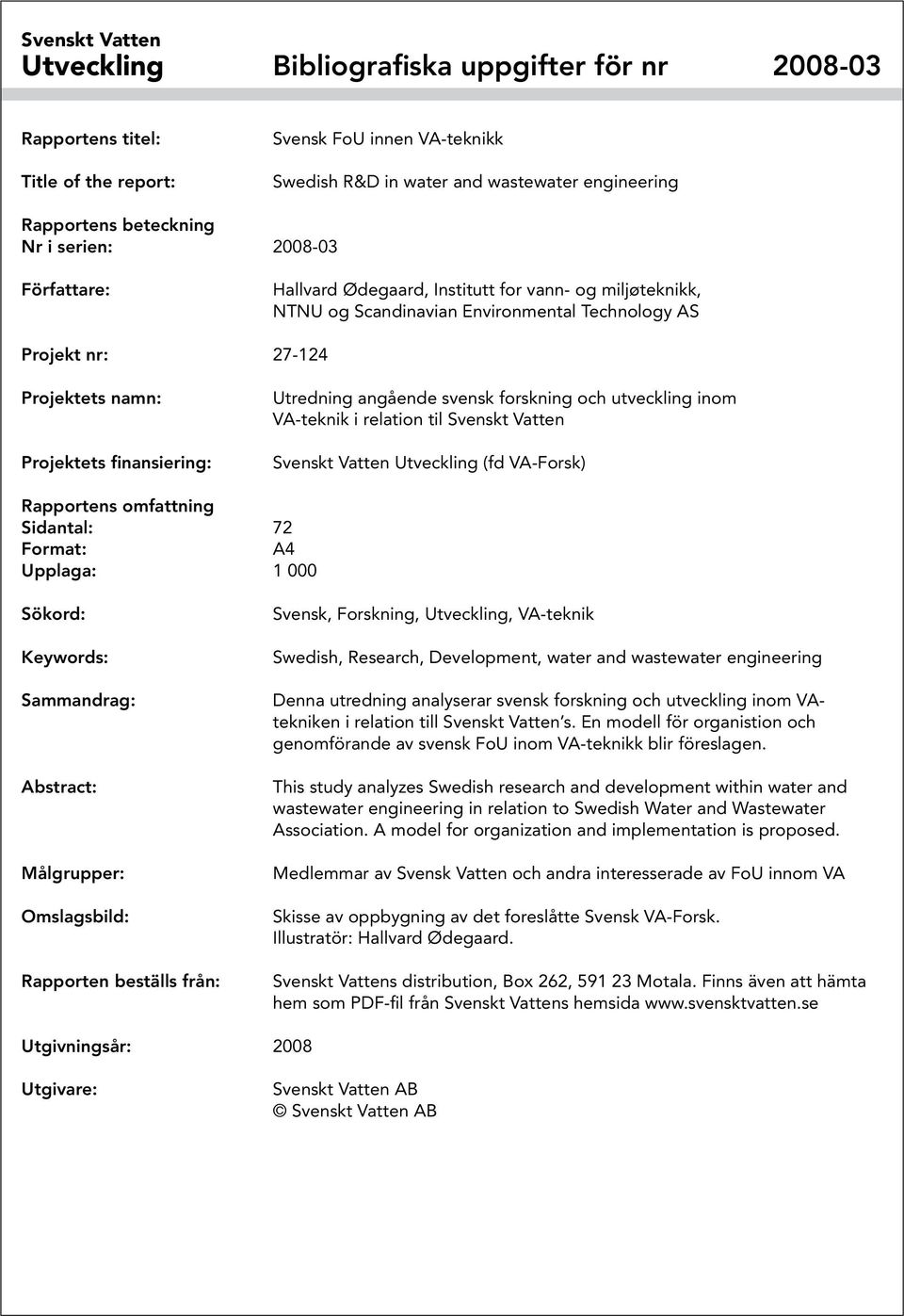 finansiering: Utredning angående svensk forskning och utveckling inom VA-teknik i relation til Svenskt Vatten Svenskt Vatten Utveckling (fd VA-Forsk) Rapportens omfattning Sidantal: 72 Format: A4