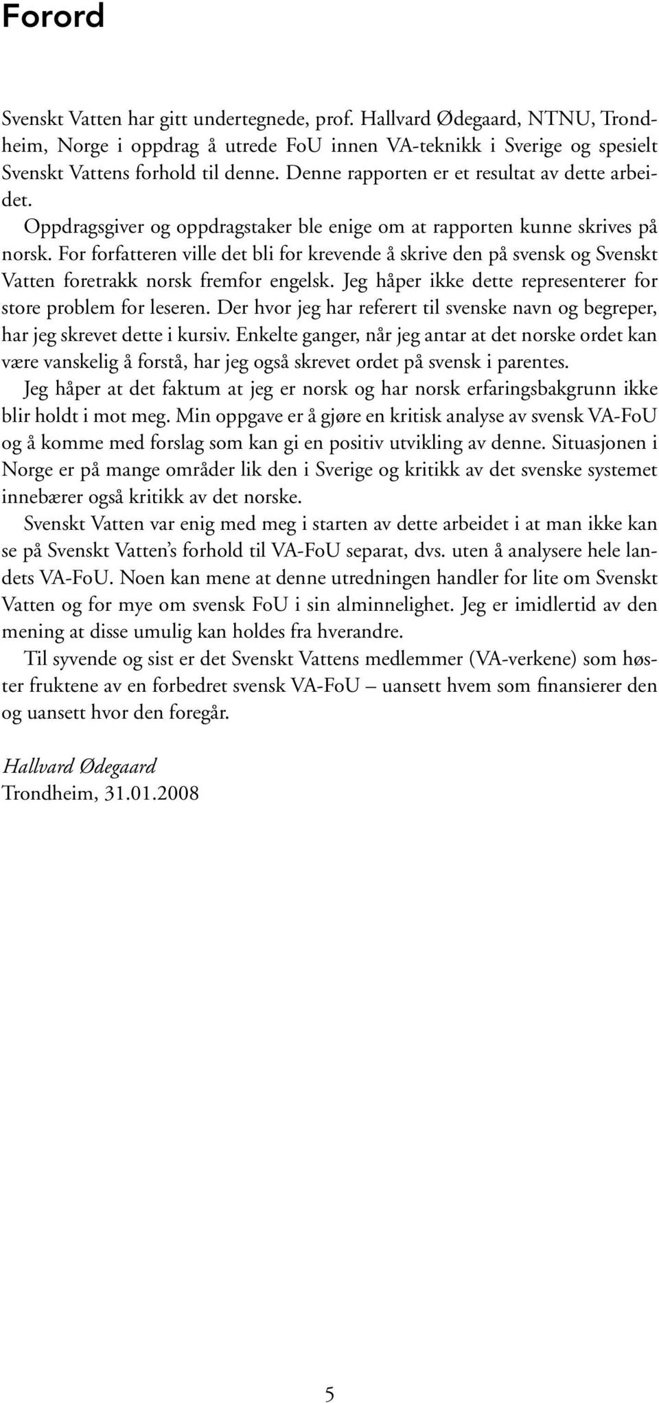 For forfatteren ville det bli for krevende å skrive den på svensk og Svenskt Vatten foretrakk norsk fremfor engelsk. Jeg håper ikke dette representerer for store problem for leseren.