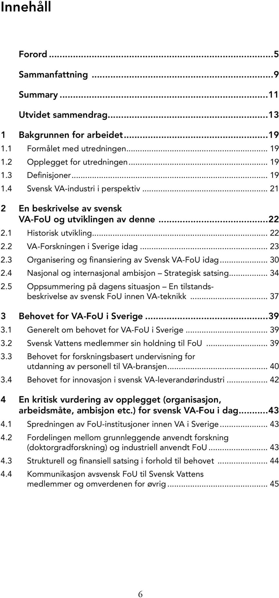 3 Organisering og finansiering av Svensk VA-FoU idag... 30 2.4 Nasjonal og internasjonal ambisjon Strategisk satsing... 34 2.