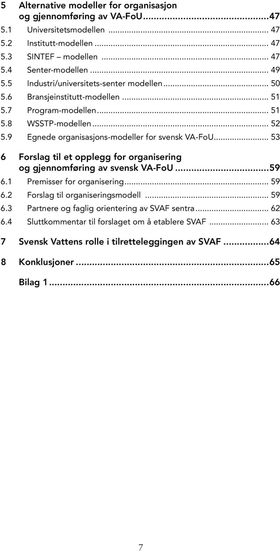 9 Egnede organisasjons-modeller for svensk VA-FoU... 53 6 Forslag til et opplegg for organisering og gjennomføring av svensk VA-FoU...59 6.1 Premisser for organisering... 59 6.