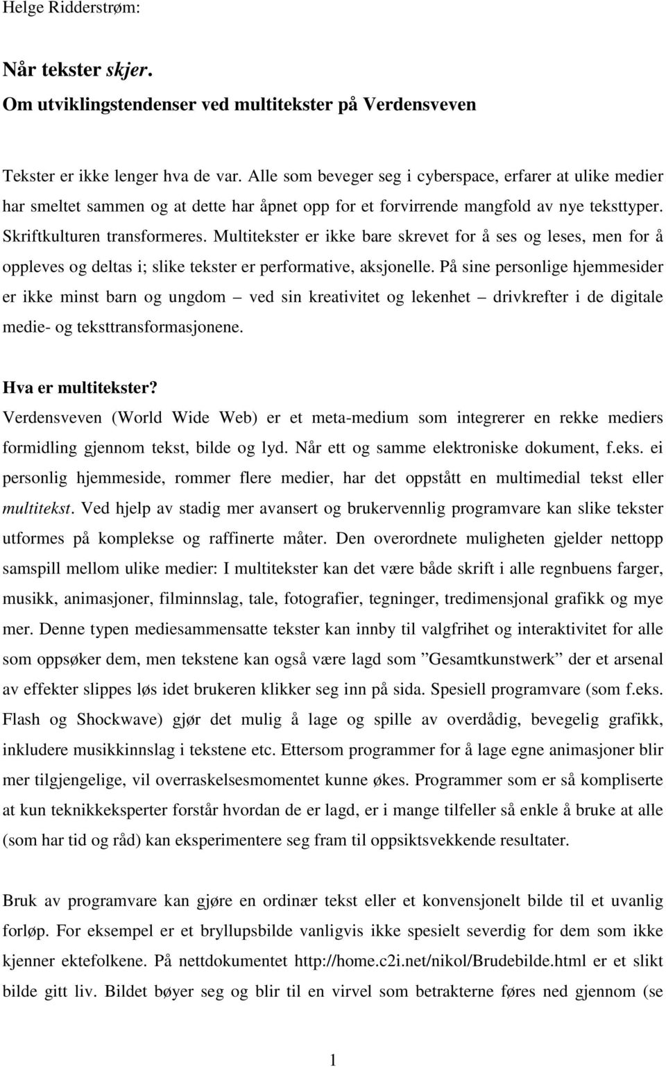 Multitekster er ikke bare skrevet for å ses og leses, men for å oppleves og deltas i; slike tekster er performative, aksjonelle.