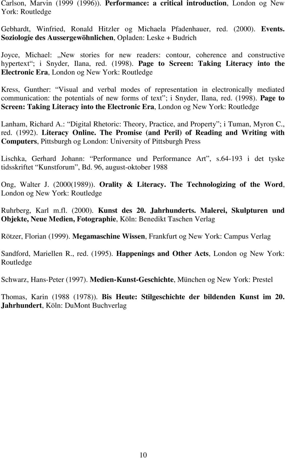 Page to Screen: Taking Literacy into the Electronic Era, London og New York: Routledge Kress, Gunther: Visual and verbal modes of representation in electronically mediated communication: the