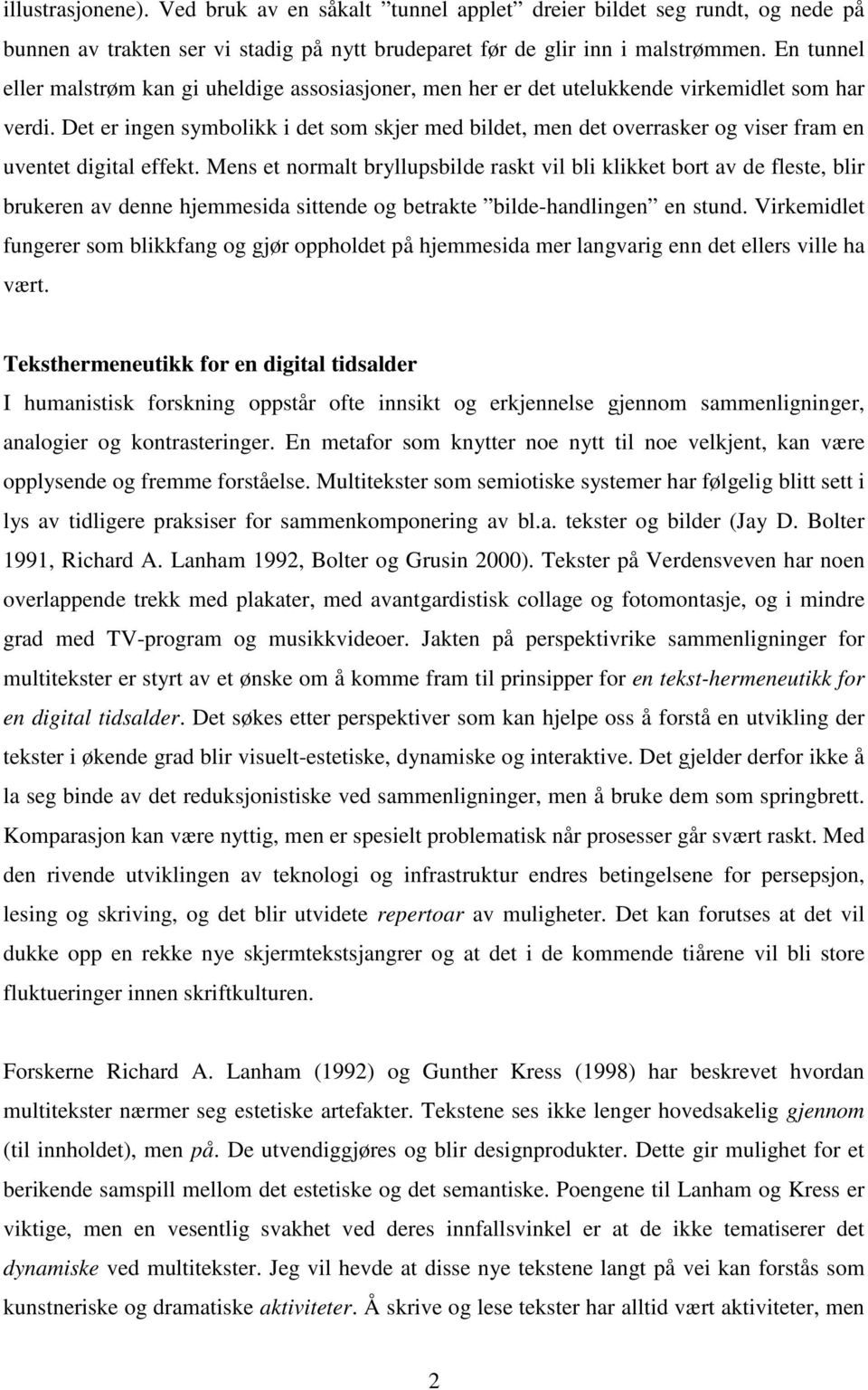 Det er ingen symbolikk i det som skjer med bildet, men det overrasker og viser fram en uventet digital effekt.