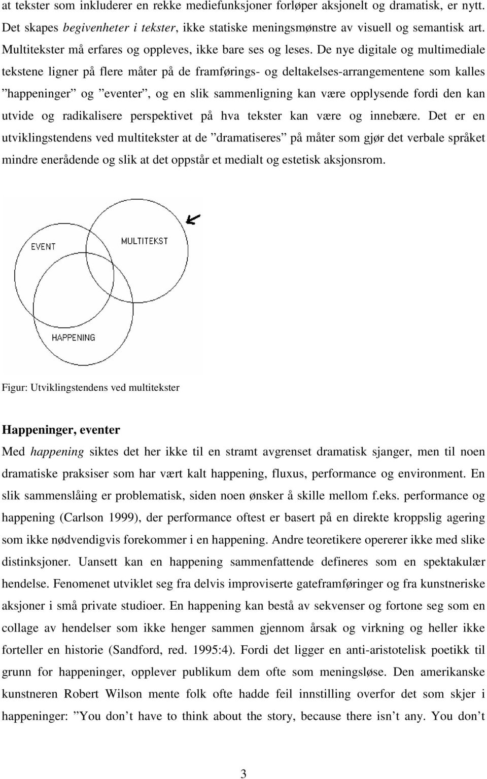 De nye digitale og multimediale tekstene ligner på flere måter på de framførings- og deltakelses-arrangementene som kalles happeninger og eventer, og en slik sammenligning kan være opplysende fordi