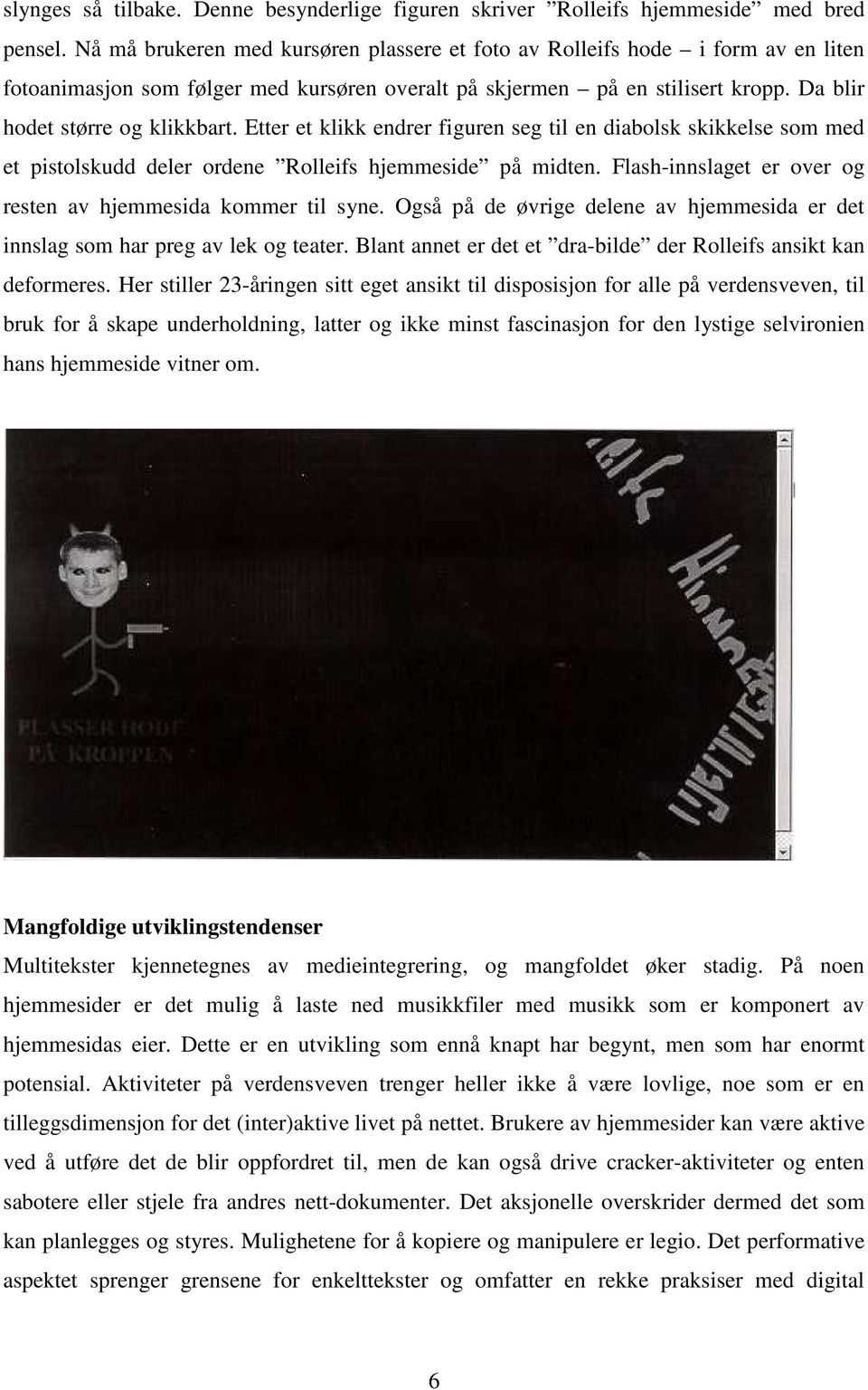 Etter et klikk endrer figuren seg til en diabolsk skikkelse som med et pistolskudd deler ordene Rolleifs hjemmeside på midten. Flash-innslaget er over og resten av hjemmesida kommer til syne.