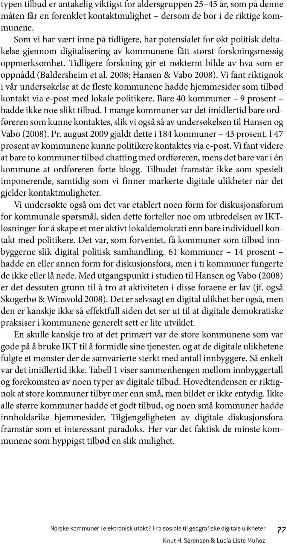 Tidligere forskning gir et nøkternt bilde av hva som er oppnådd (Baldersheim et al. 2008; Hansen & Vabo 2008).