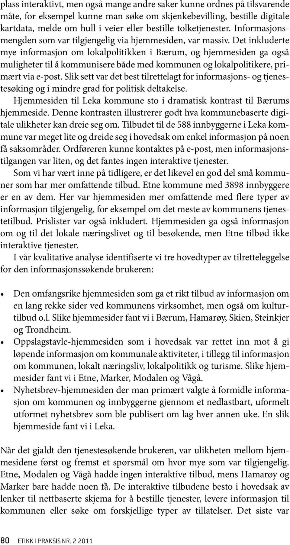 Det inkluderte mye informasjon om lokalpolitikken i Bærum, og hjemmesiden ga også muligheter til å kommunisere både med kommunen og lokalpolitikere, primært via e-post.