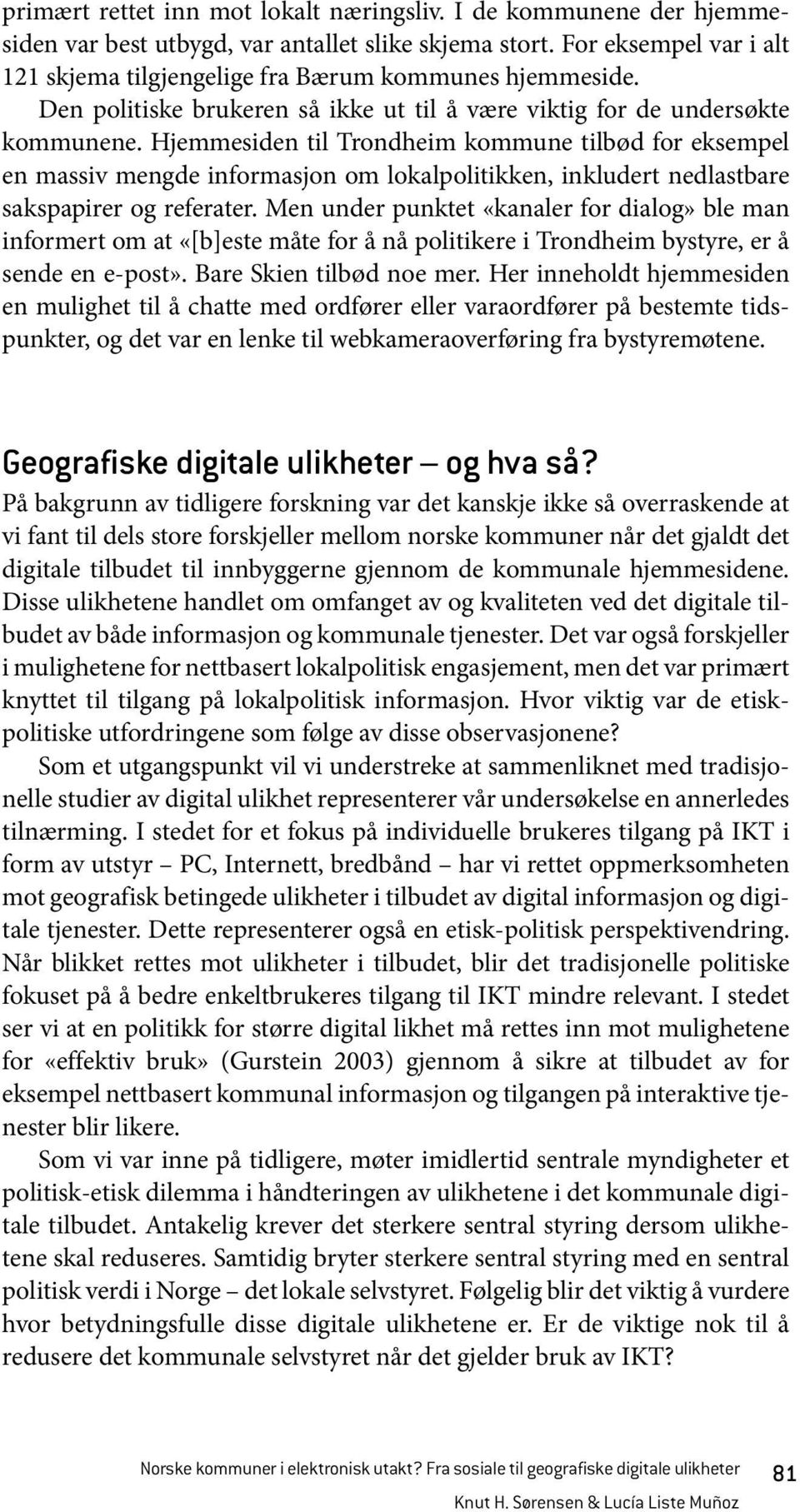 Hjemmesiden til Trondheim kommune tilbød for eksempel en massiv mengde informasjon om lokalpolitikken, inkludert nedlastbare sakspapirer og referater.