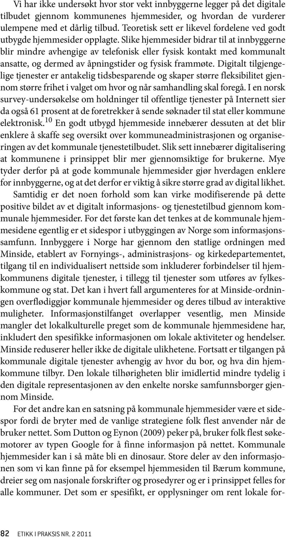 Slike hjemmesider bidrar til at innbyggerne blir mindre avhengige av telefonisk eller fysisk kontakt med kommunalt ansatte, og dermed av åpningstider og fysisk frammøte.