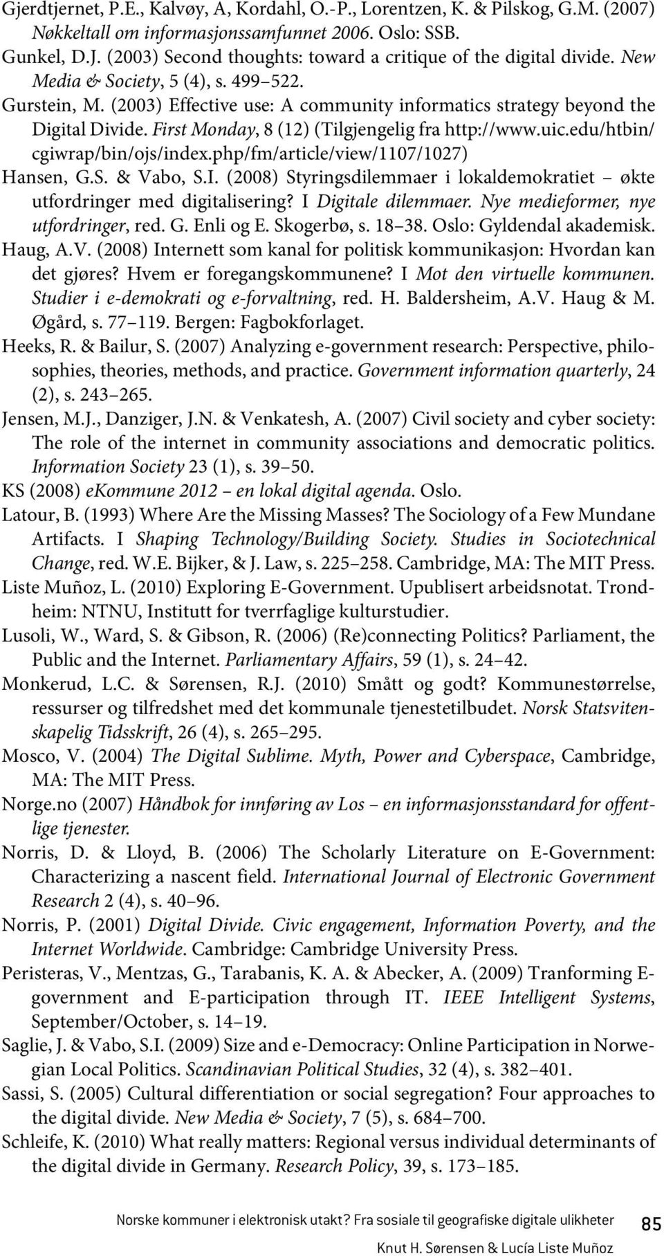 First Monday, 8 (12) (Tilgjengelig fra http://www.uic.edu/htbin/ cgiwrap/bin/ojs/index.php/fm/article/view/1107/1027) Hansen, G.S. & Vabo, S.I.