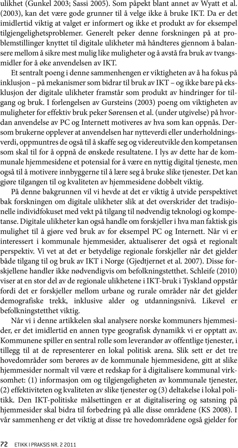 Generelt peker denne forskningen på at problemstillinger knyttet til digitale ulikheter må håndteres gjennom å balansere mellom å sikre mest mulig like muligheter og å avstå fra bruk av tvangsmidler