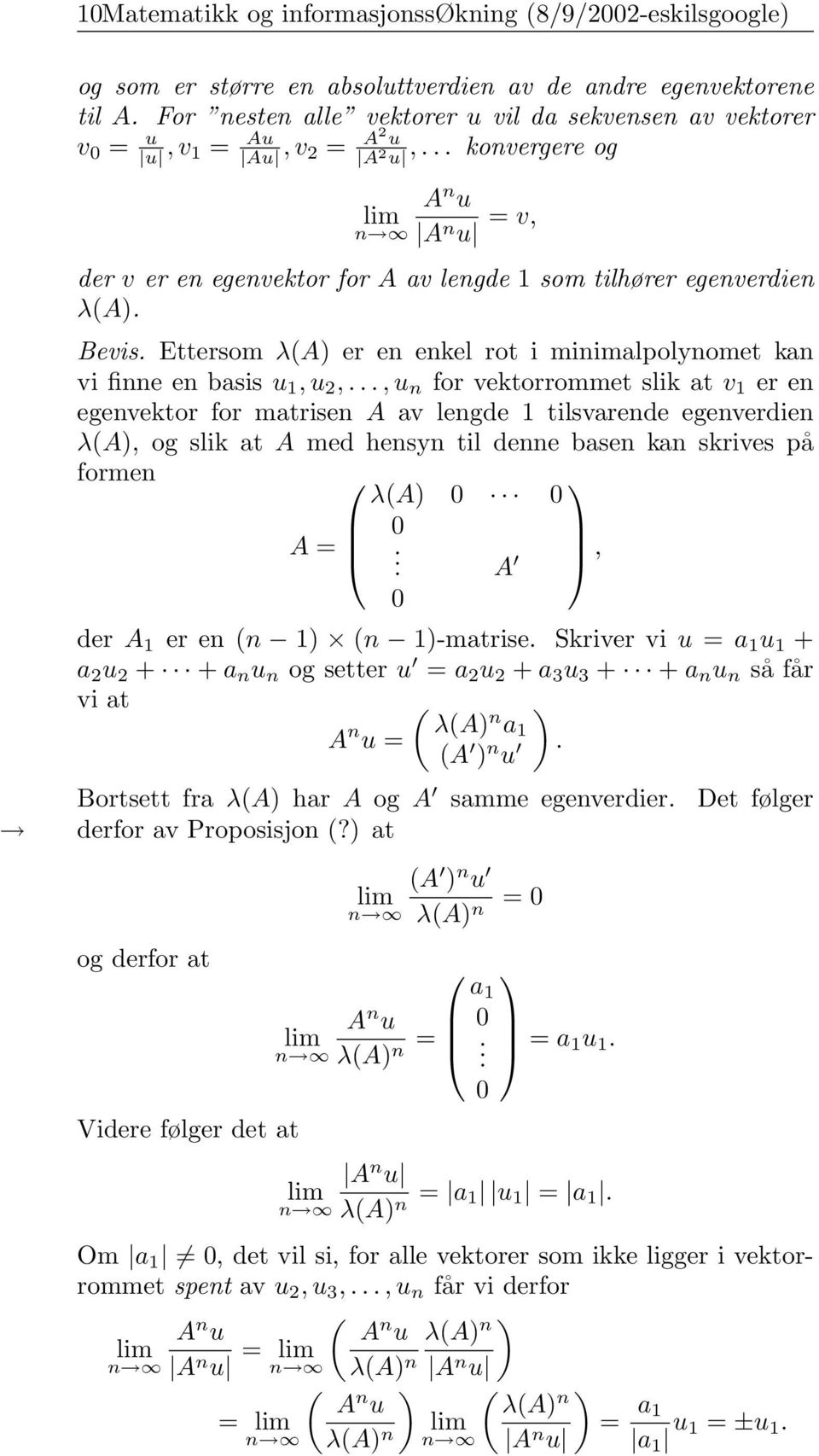 en basis u, u 2,, u n for vektorrommet slik at v er en egenvektor for matrisen A av lengde tilsvarende egenverdien λ(a), og slik at A med hensyn til denne basen kan skrives på formen A = λ(a) 0 0 0 A