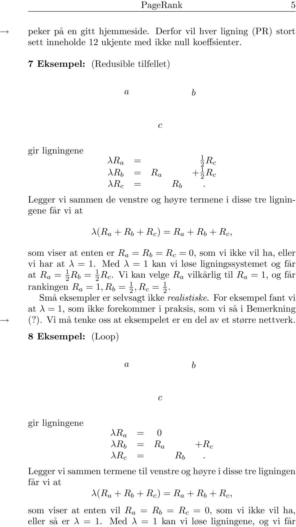 vil ha, eller vi har at λ = Med λ = kan vi løse ligningssystemet og får at R a = 2 R b = 2 R c Vi kan velge R a vilkårlig til R a =, og får rankingen R a =, R b = 2, R c = 2 Små eksempler er selvsagt