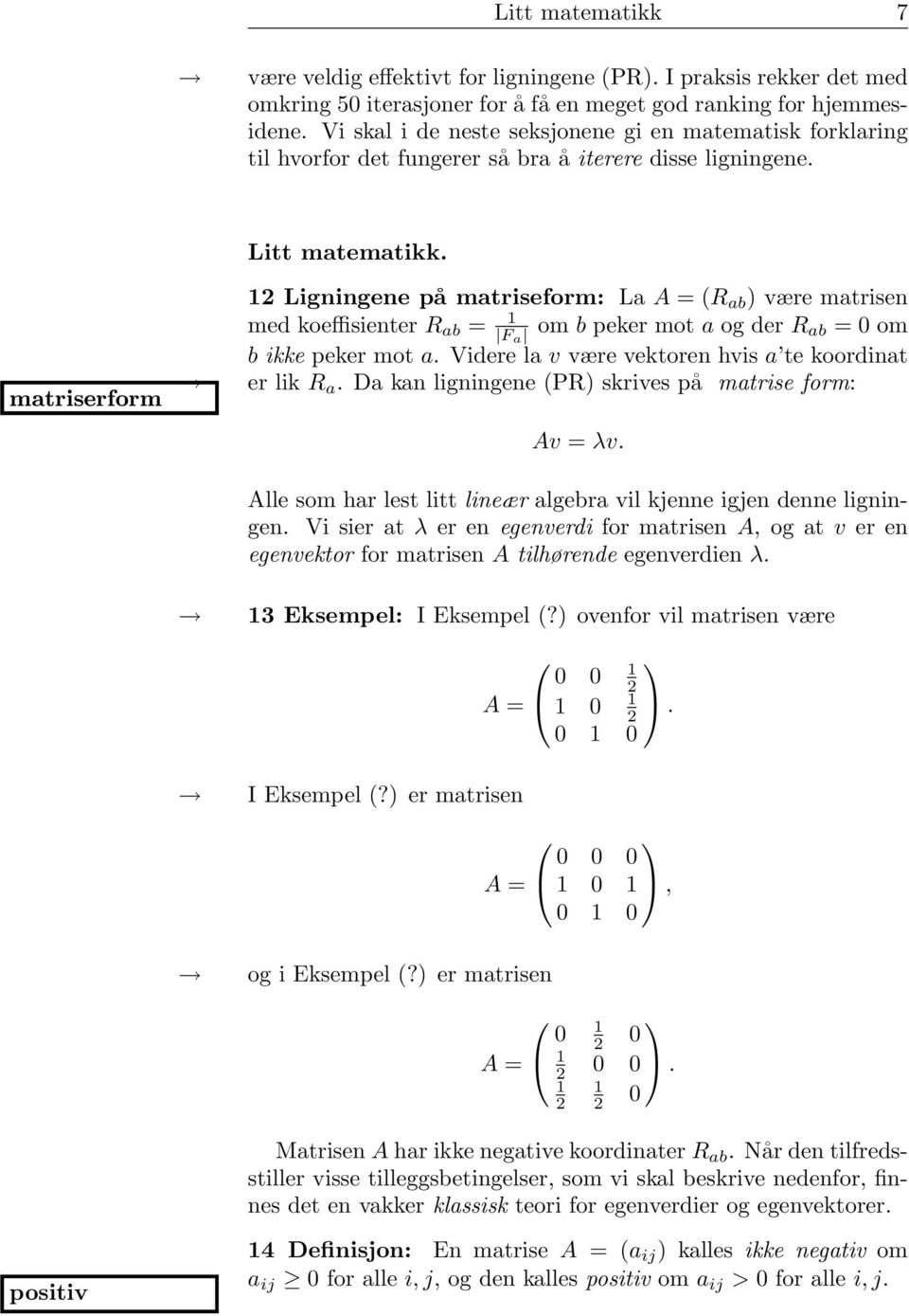 = F a om b peker mot a og der R ab = 0 om b ikke peker mot a Videre la v være vektoren hvis a te koordinat er lik R a Da kan ligningene (PR) skrives på matrise form: Av = λv Alle som har lest litt