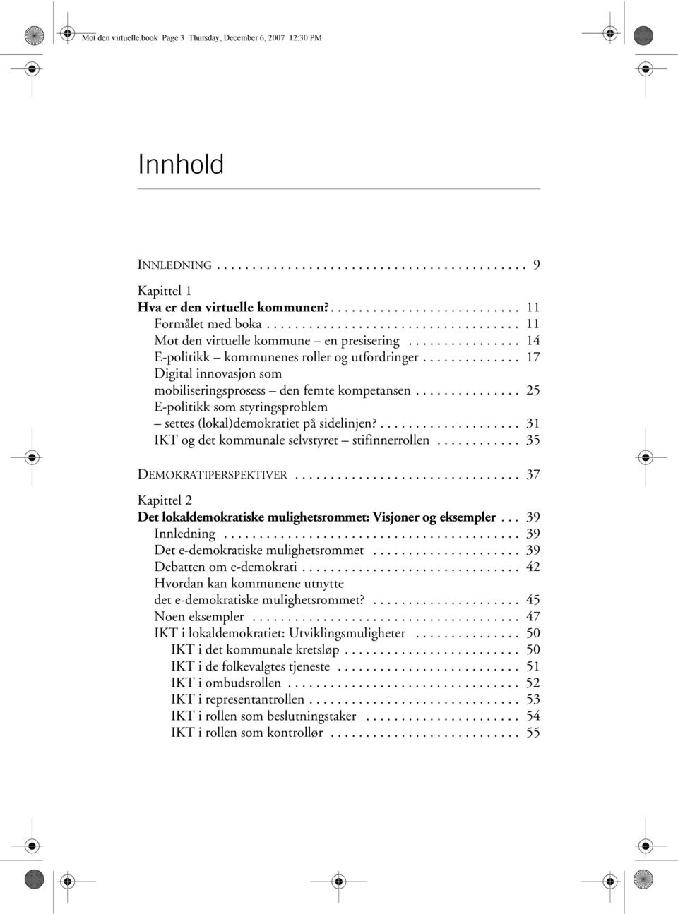 ............. 17 Digital innovasjon som mobiliseringsprosess den femte kompetansen............... 25 E-politikk som styringsproblem settes (lokal)demokratiet på sidelinjen?