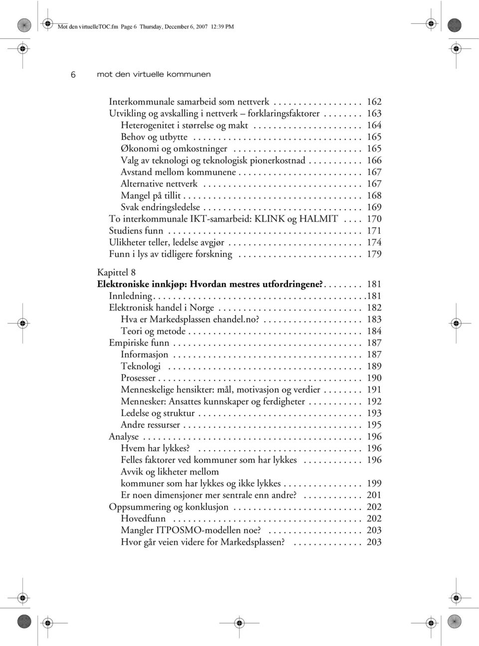 ......................... 165 Valg av teknologi og teknologisk pionerkostnad........... 166 Avstand mellom kommunene......................... 167 Alternative nettverk................................ 167 Mangel på tillit.