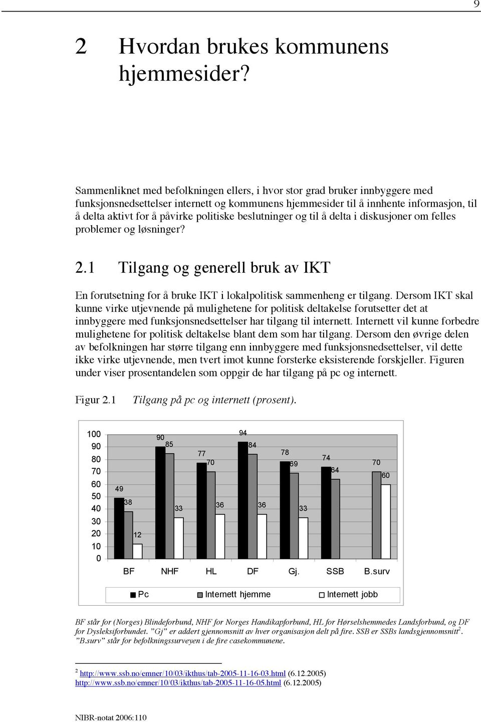 politiske beslutninger og til å delta i diskusjoner om felles problemer og løsninger? 2.1 Tilgang og generell bruk av IKT En forutsetning for å bruke IKT i lokalpolitisk sammenheng er tilgang.