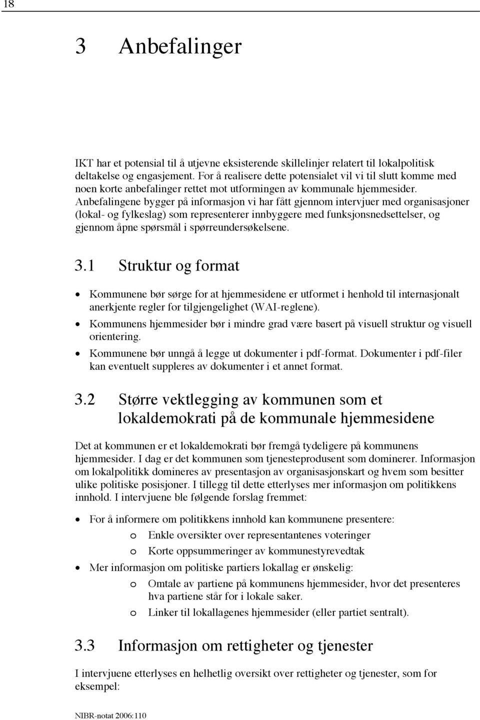 Anbefalingene bygger på informasjon vi har fått gjennom intervjuer med organisasjoner (lokal- og fylkeslag) som representerer innbyggere med funksjonsnedsettelser, og gjennom åpne spørsmål i