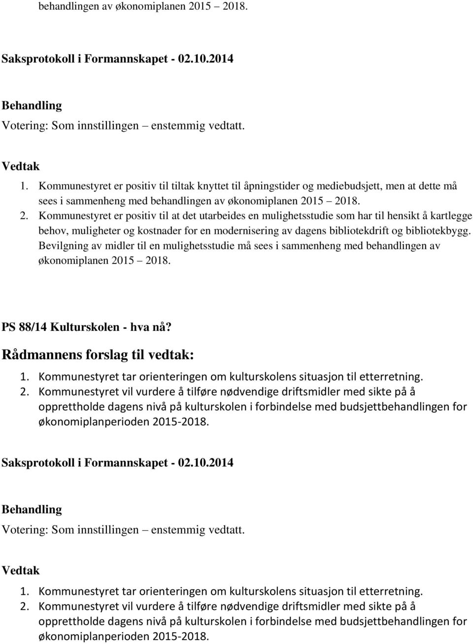 15 2018. 2. Kommunestyret er positiv til at det utarbeides en mulighetsstudie som har til hensikt å kartlegge behov, muligheter og kostnader for en modernisering av dagens bibliotekdrift og bibliotekbygg.