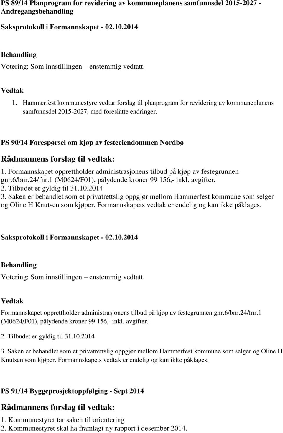 PS 90/14 Forespørsel om kjøp av festeeiendommen Nordbø Rådmannens forslag til vedtak: 1. Formannskapet opprettholder administrasjonens tilbud på kjøp av festegrunnen gnr.6/bnr.24/fnr.