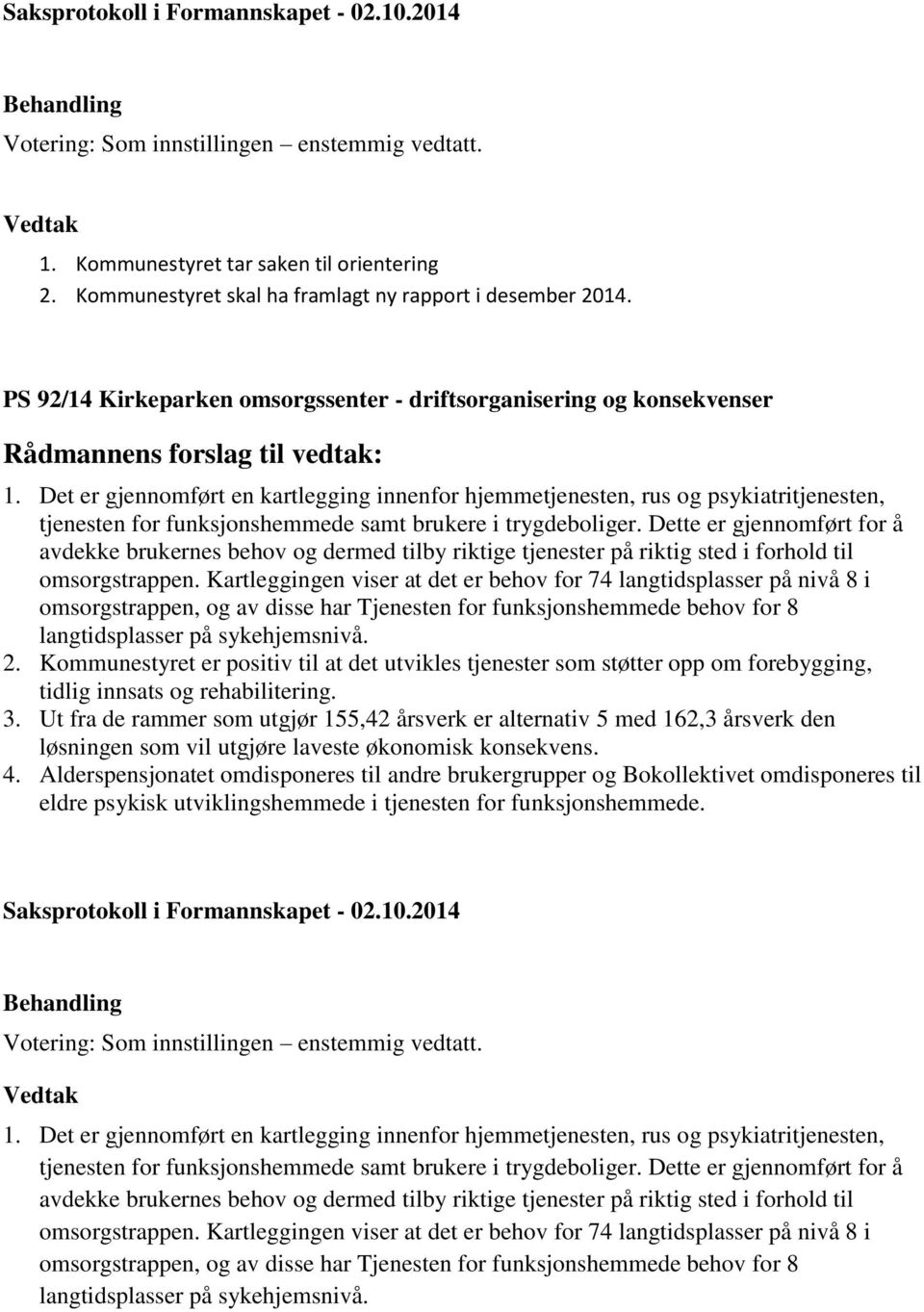 Det er gjennomført en kartlegging innenfor hjemmetjenesten, rus og psykiatritjenesten, tjenesten for funksjonshemmede samt brukere i trygdeboliger.