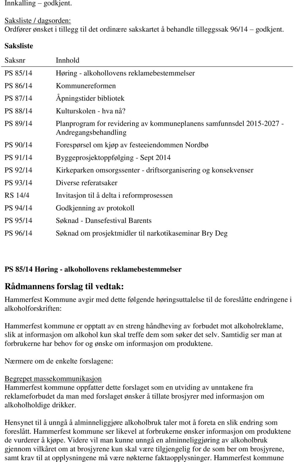 PS 89/14 Planprogram for revidering av kommuneplanens samfunnsdel 2015-2027 - Andregangsbehandling PS 90/14 Forespørsel om kjøp av festeeiendommen Nordbø PS 91/14 Byggeprosjektoppfølging - Sept 2014