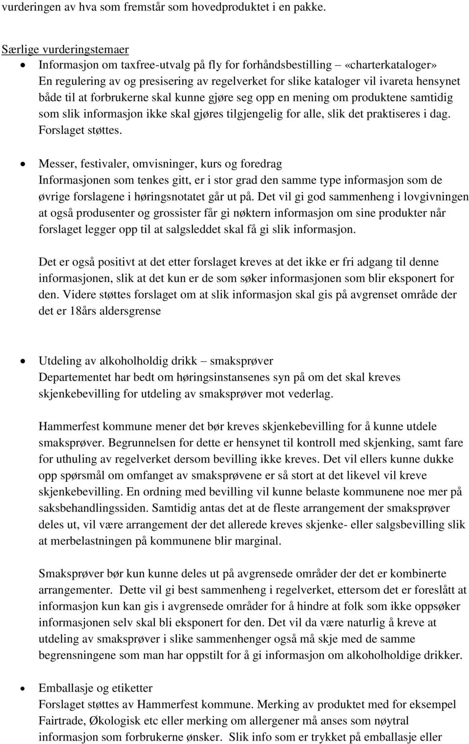 til at forbrukerne skal kunne gjøre seg opp en mening om produktene samtidig som slik informasjon ikke skal gjøres tilgjengelig for alle, slik det praktiseres i dag. Forslaget støttes.