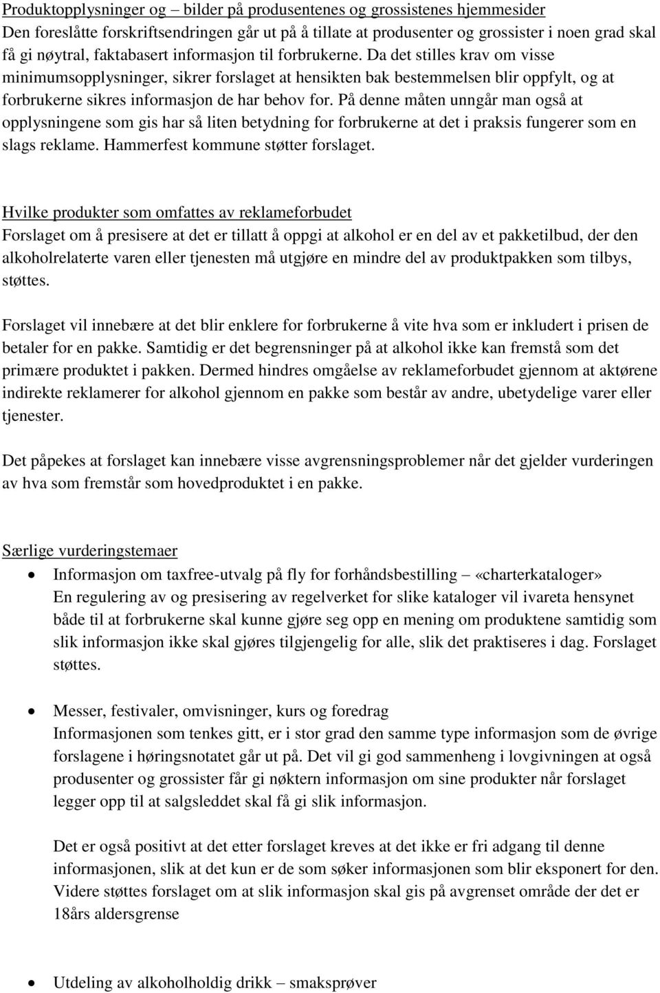 Da det stilles krav om visse minimumsopplysninger, sikrer forslaget at hensikten bak bestemmelsen blir oppfylt, og at forbrukerne sikres informasjon de har behov for.