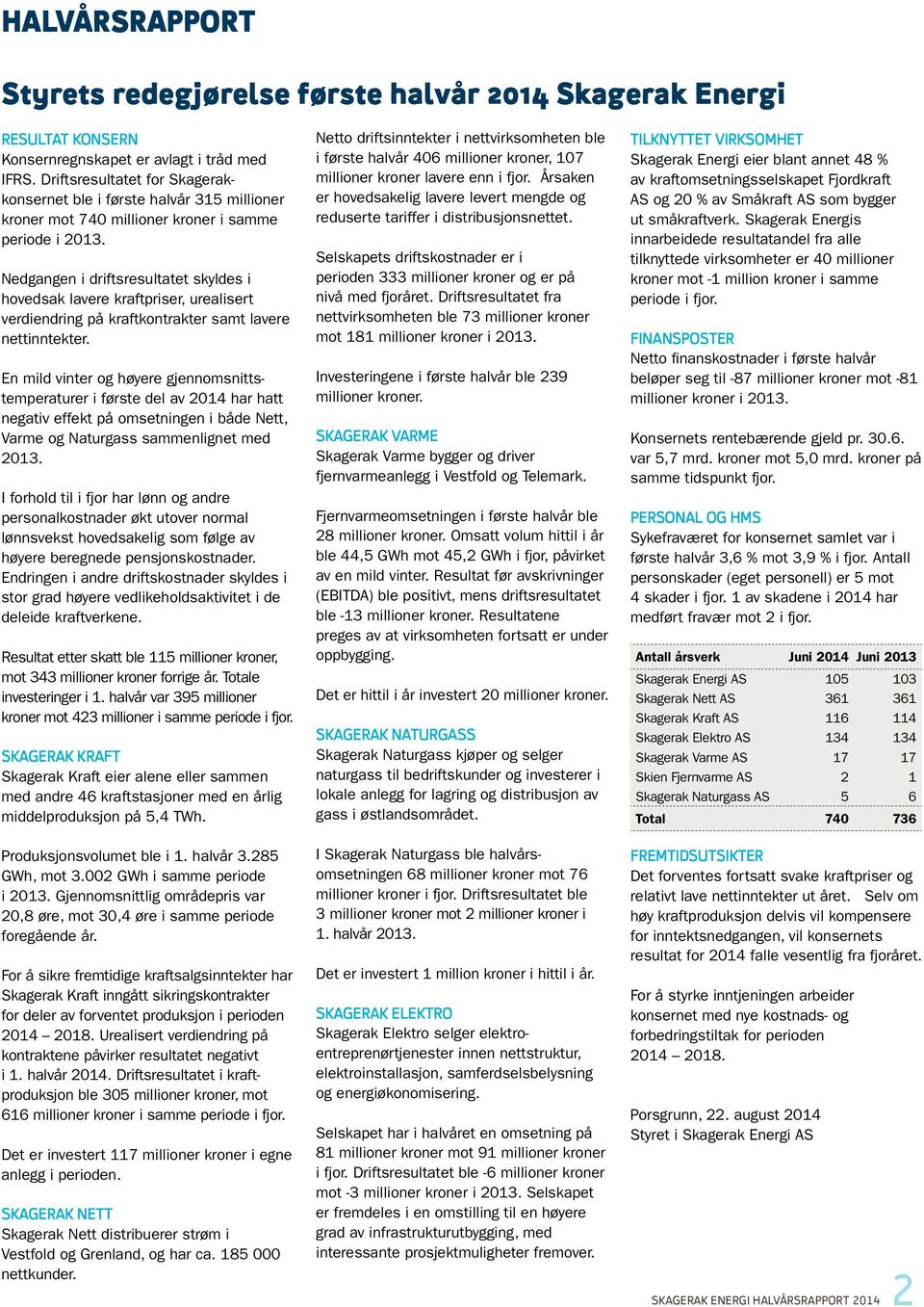 Nedgangen i driftsresultatet skyldes i hovedsak lavere kraftpriser, urealisert verdiendring på kraftkontrakter samt lavere nettinntekter.