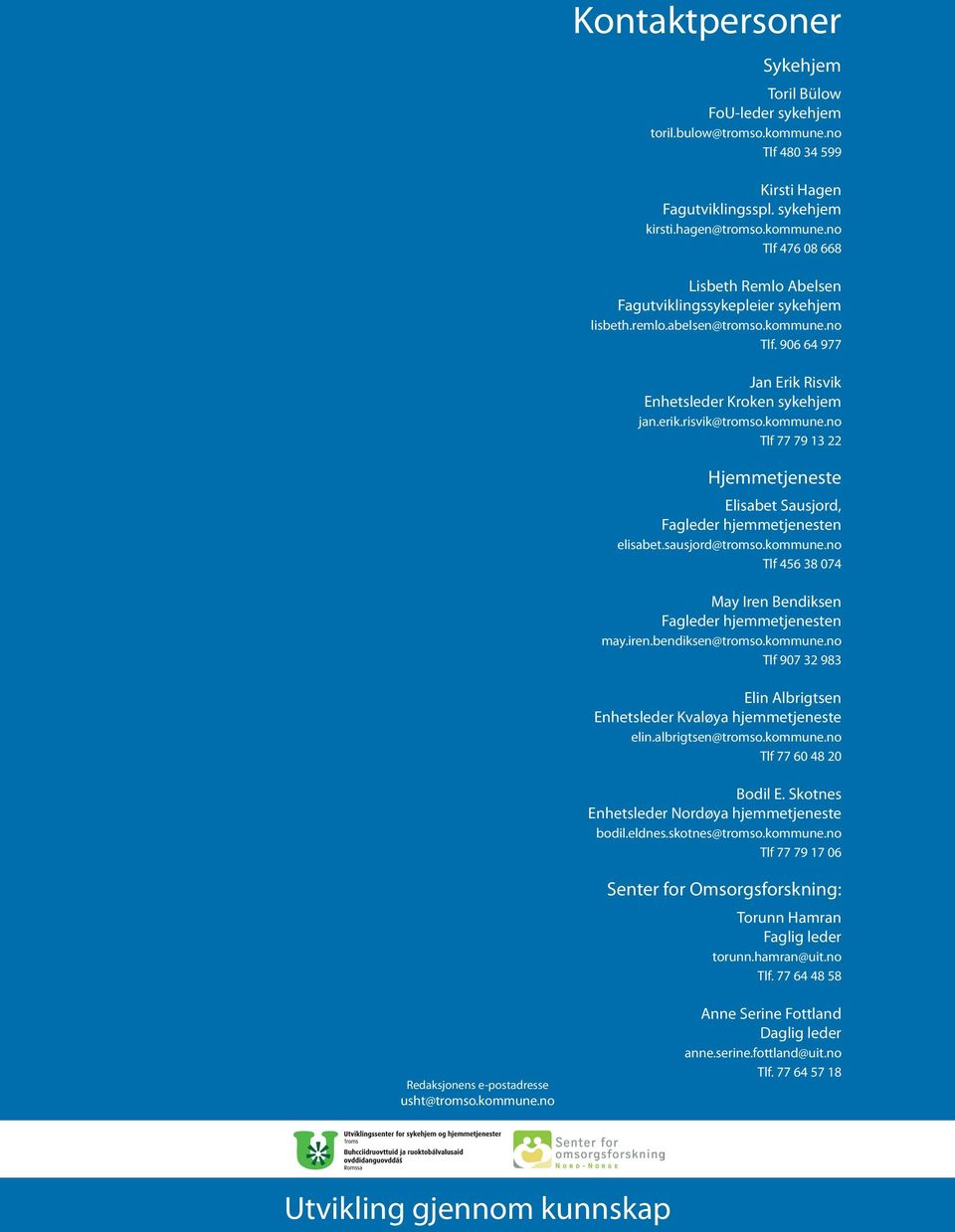 sausjord@tromso.kommune.no Tlf 456 38 074 May Iren Bendiksen Fagleder hjemmetjenesten may.iren.bendiksen@tromso.kommune.no Tlf 907 32 983 Elin Albrigtsen Enhetsleder Kvaløya hjemmetjeneste elin.