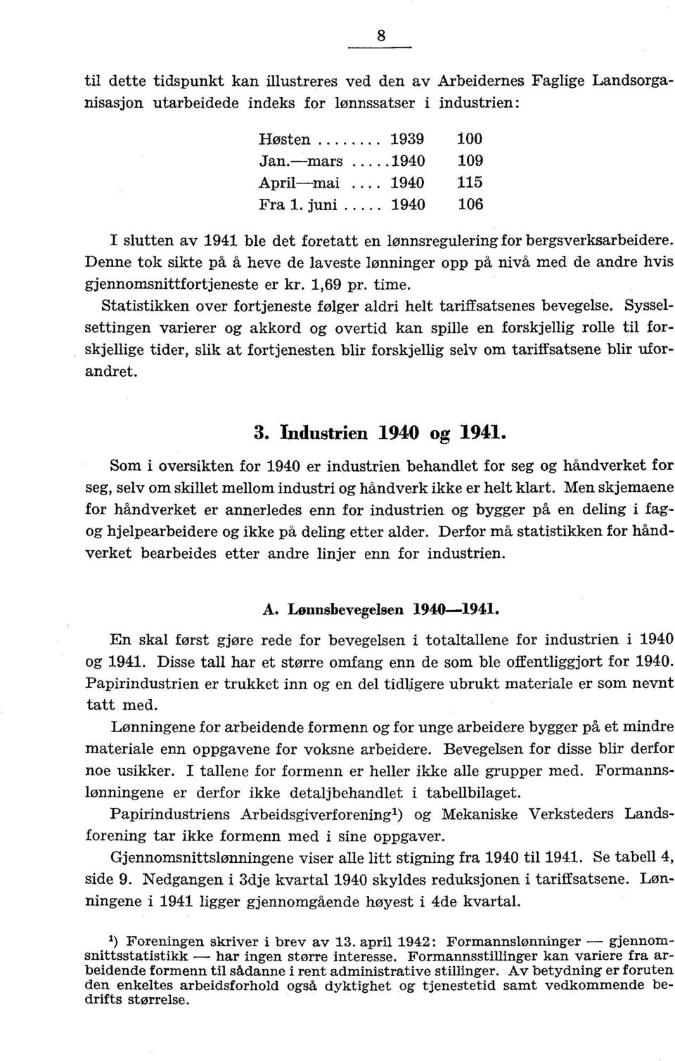 Denne tok sikte på å heve de laveste lønninger opp på nivå med de andre hvis gjennomsnittfortjeneste er kr. 1,69 pr. time. Statistikken over fortjeneste følger aldri helt tariffsatsenes bevegelse.