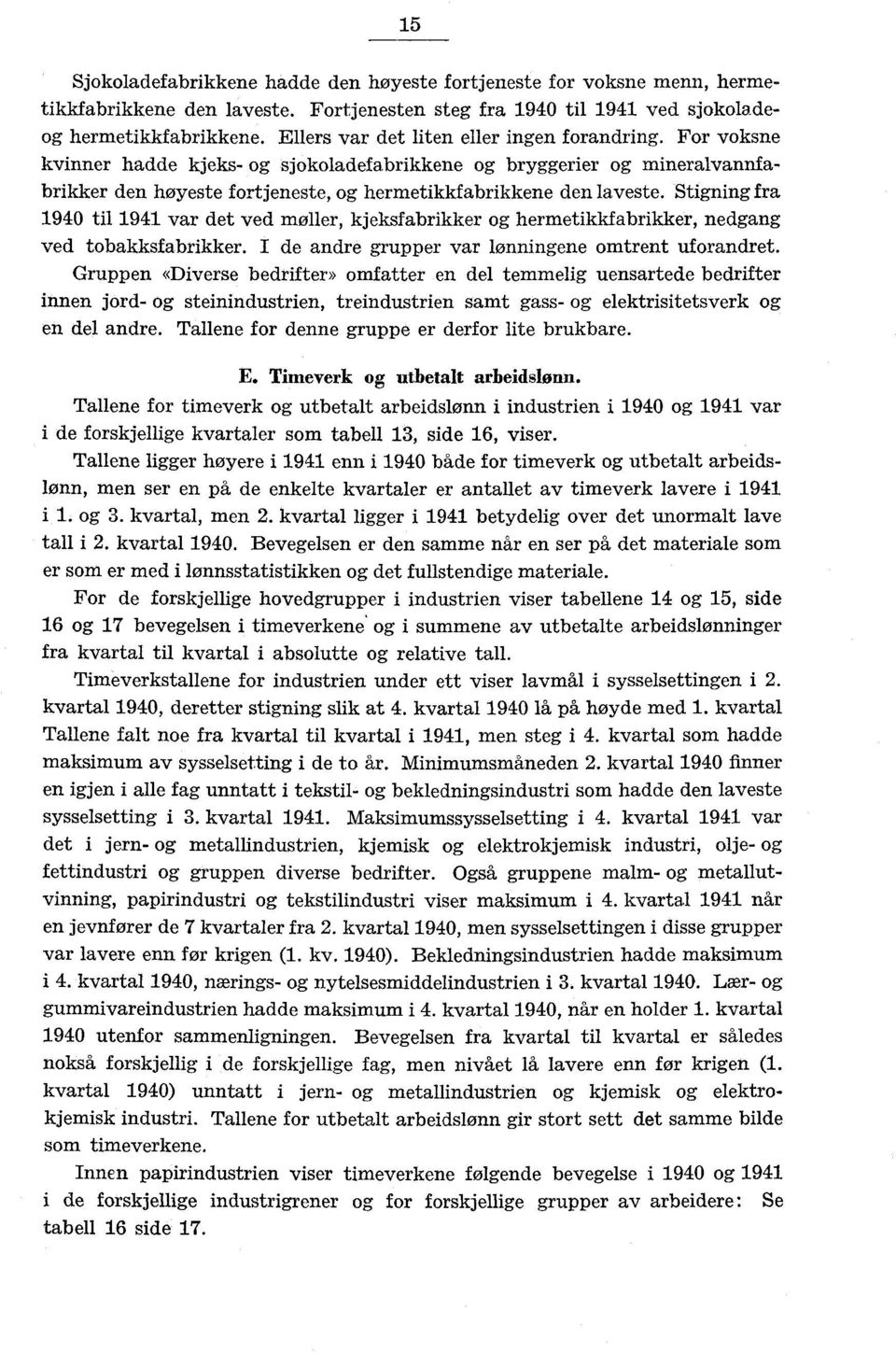 Stigning fra 1940 til 1941 var det ved moiler, kjeksfabrikker og hermetikkfabrikker, nedgang ved tobakksfabrikker. I de andre grupper var lønningene omtrent uforandret.