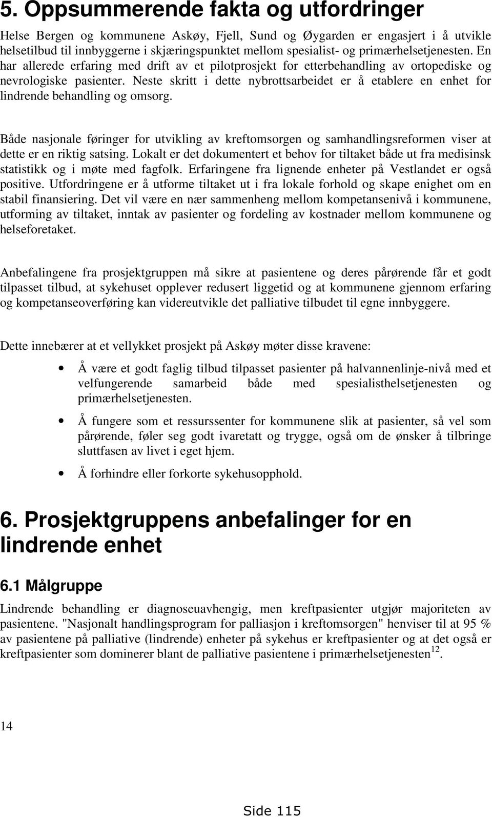 Neste skritt i dette nybrottsarbeidet er å etablere en enhet for lindrende behandling og omsorg.