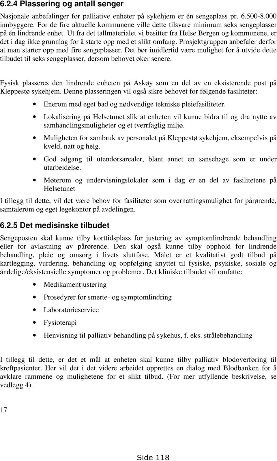 Ut fra det tallmaterialet vi besitter fra Helse Bergen og kommunene, er det i dag ikke grunnlag for å starte opp med et slikt omfang.