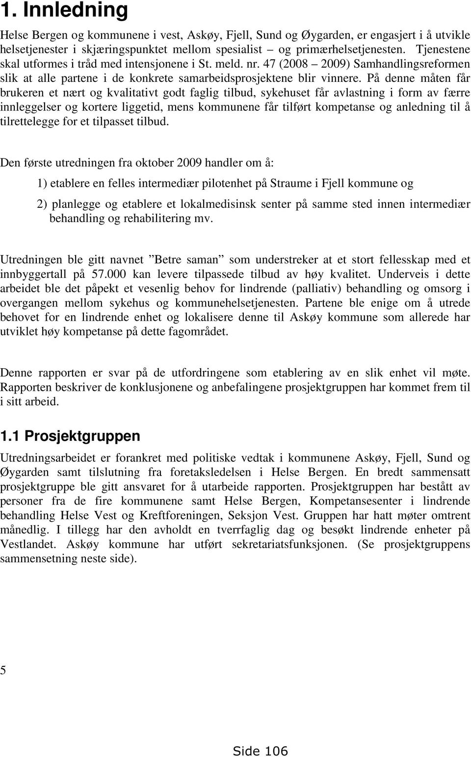 På denne måten får brukeren et nært og kvalitativt godt faglig tilbud, sykehuset får avlastning i form av færre innleggelser og kortere liggetid, mens kommunene får tilført kompetanse og anledning