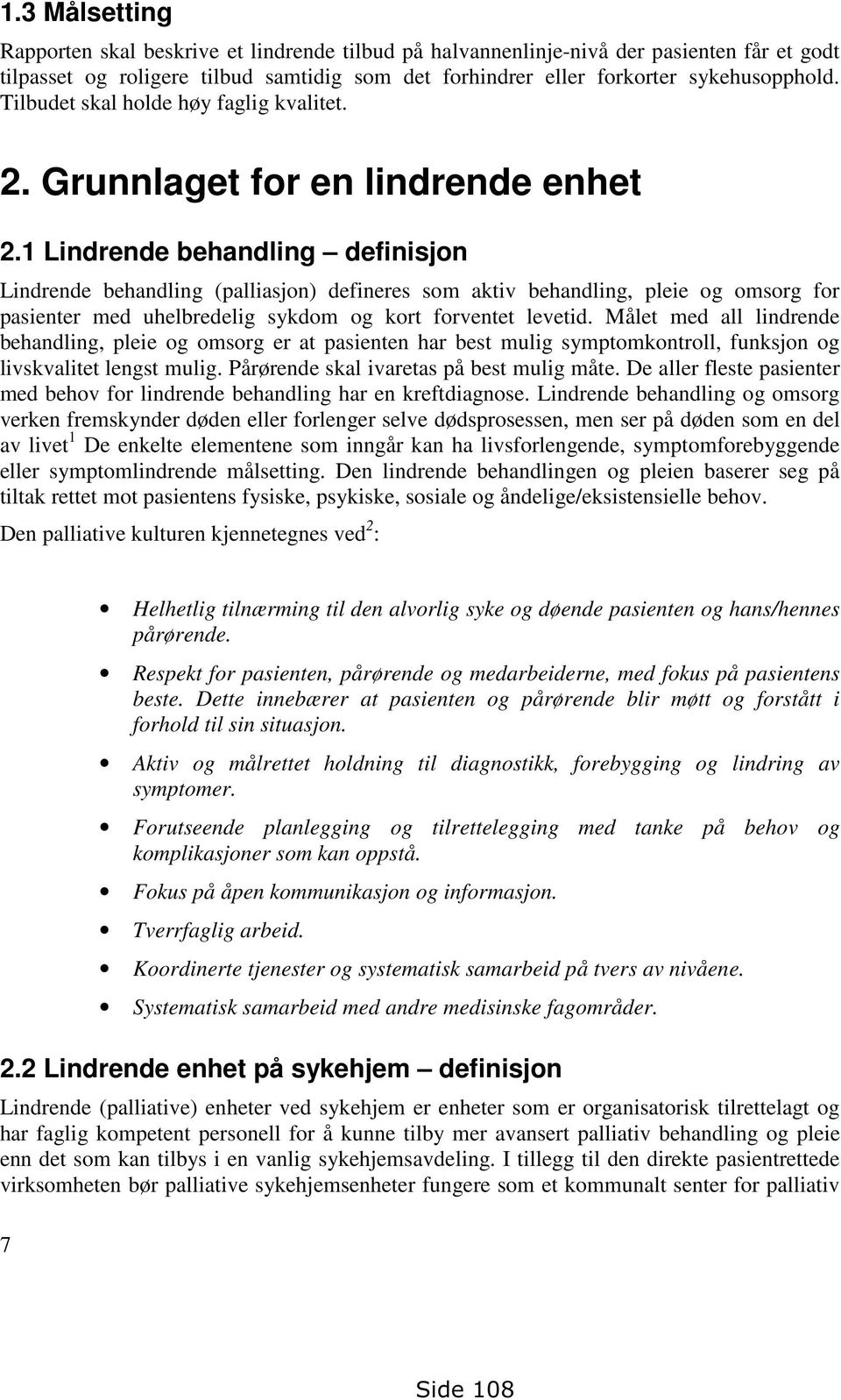 1 Lindrende behandling definisjon Lindrende behandling (palliasjon) defineres som aktiv behandling, pleie og omsorg for pasienter med uhelbredelig sykdom og kort forventet levetid.