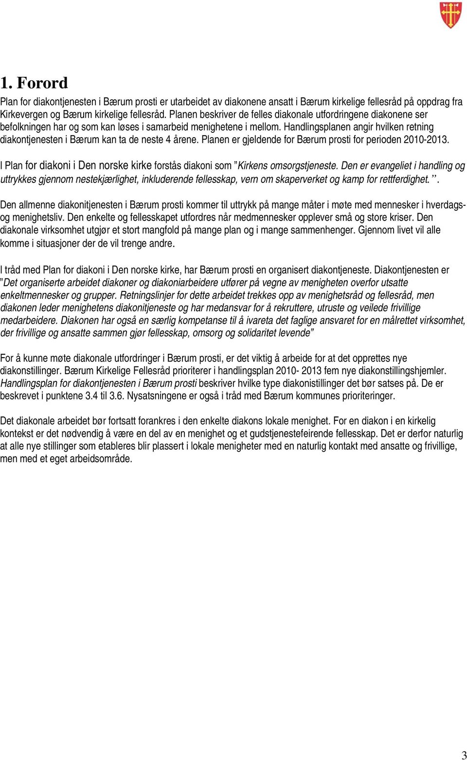 Handlingsplanen angir hvilken retning diakontjenesten i Bærum kan ta de neste 4 årene. Planen er gjeldende for Bærum prosti for perioden 2010-2013.
