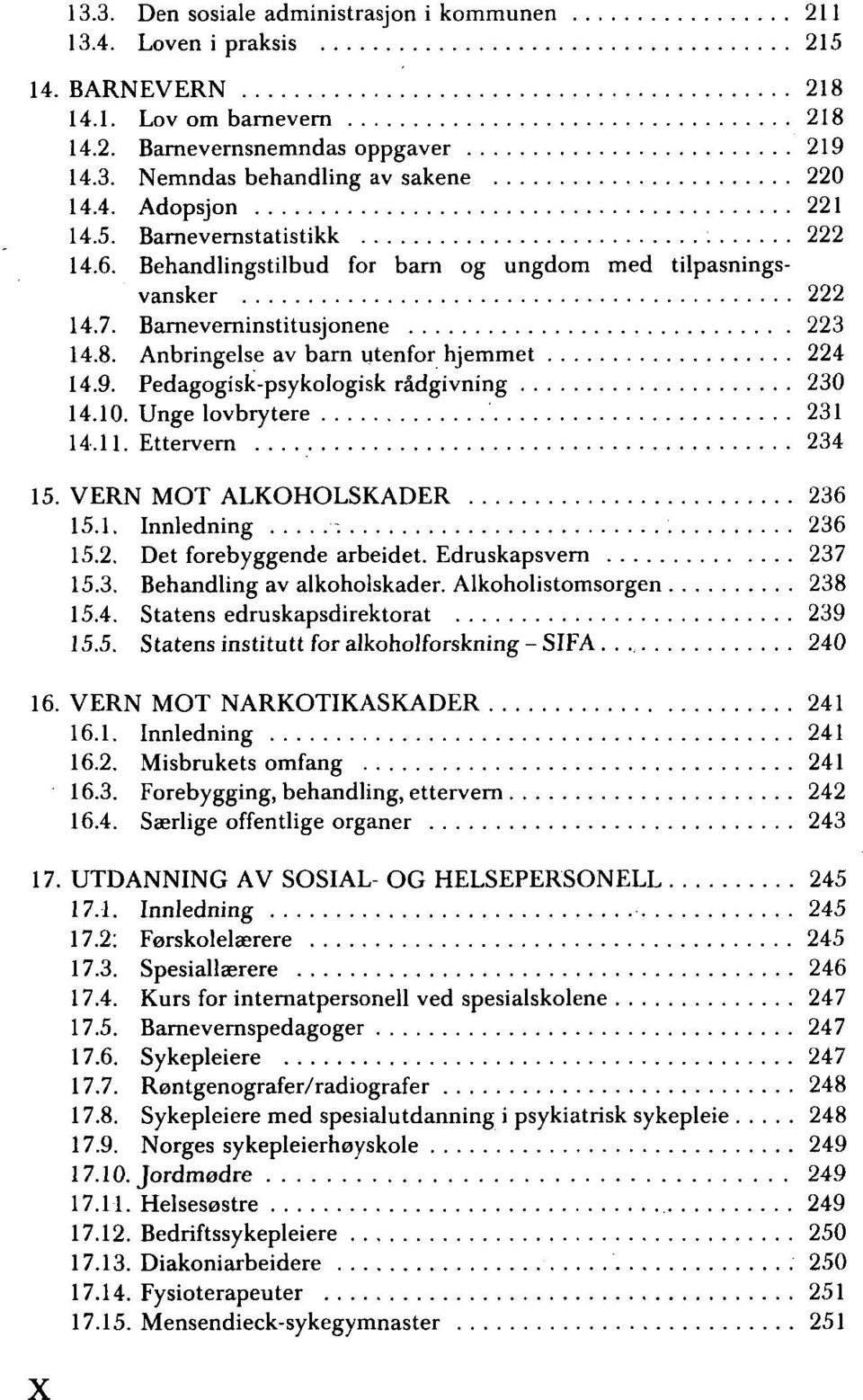 Pedagogisk-psykologisk rådgivning 230 14.10. Unge lovbrytere 231 14.11. Ettervern 234 15. VERN MOT ALKOHOLSKADER 236 15.1. Innledning 236 15.2. Det forebyggende arbeidet. Edruskapsvern 237 15.3. Behandling av alkoholskader.