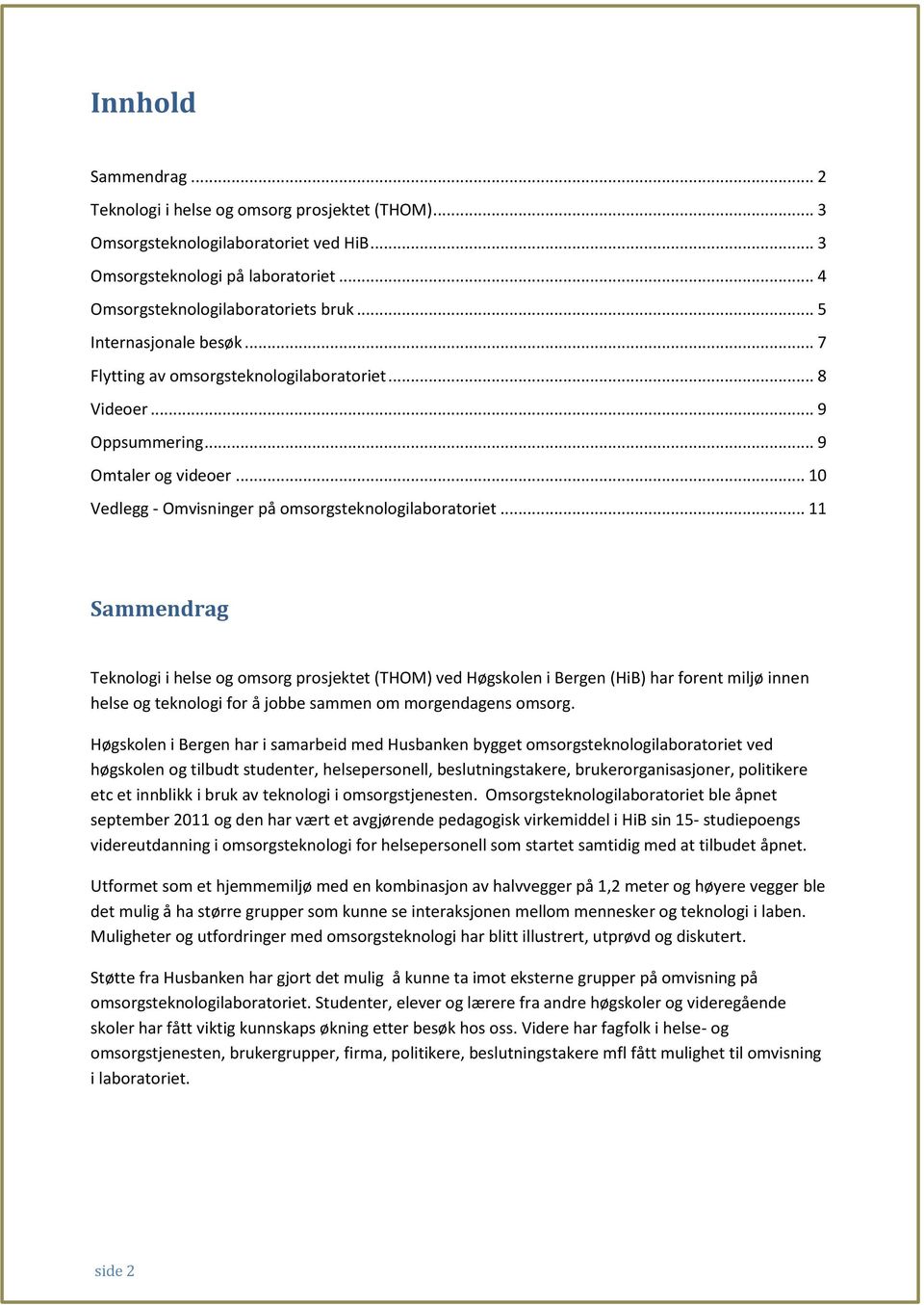 .. 11 Sammendrag Teknologi i helse og omsorg prosjektet (THOM) ved Høgskolen i Bergen (HiB) har forent miljø innen helse og teknologi for å jobbe sammen om morgendagens omsorg.