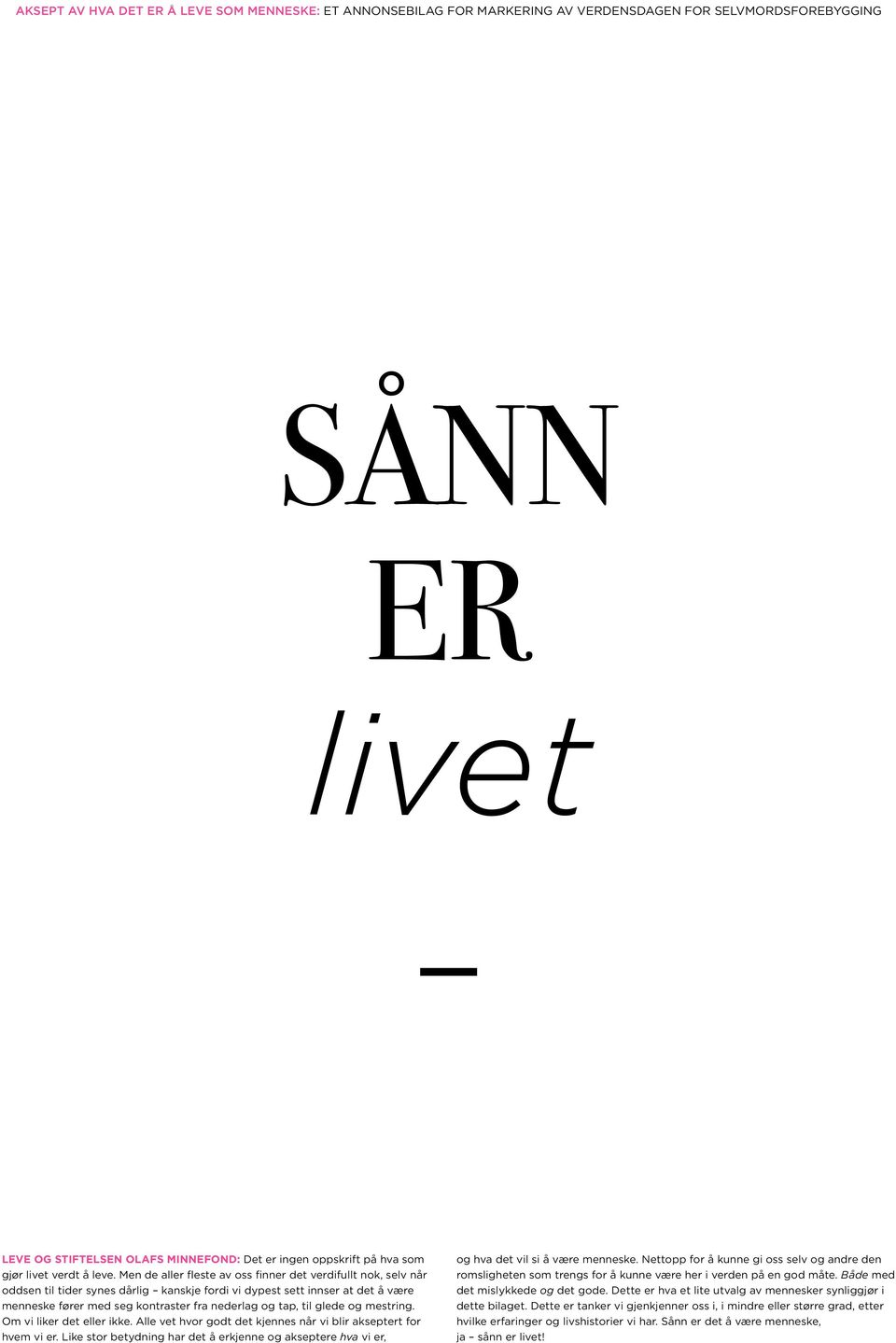 Men de aller fleste av oss finner det verdifullt nok, selv når oddsen til tider synes dårlig kanskje fordi vi dypest sett innser at det å være menneske fører med seg kontraster fra nederlag og tap,