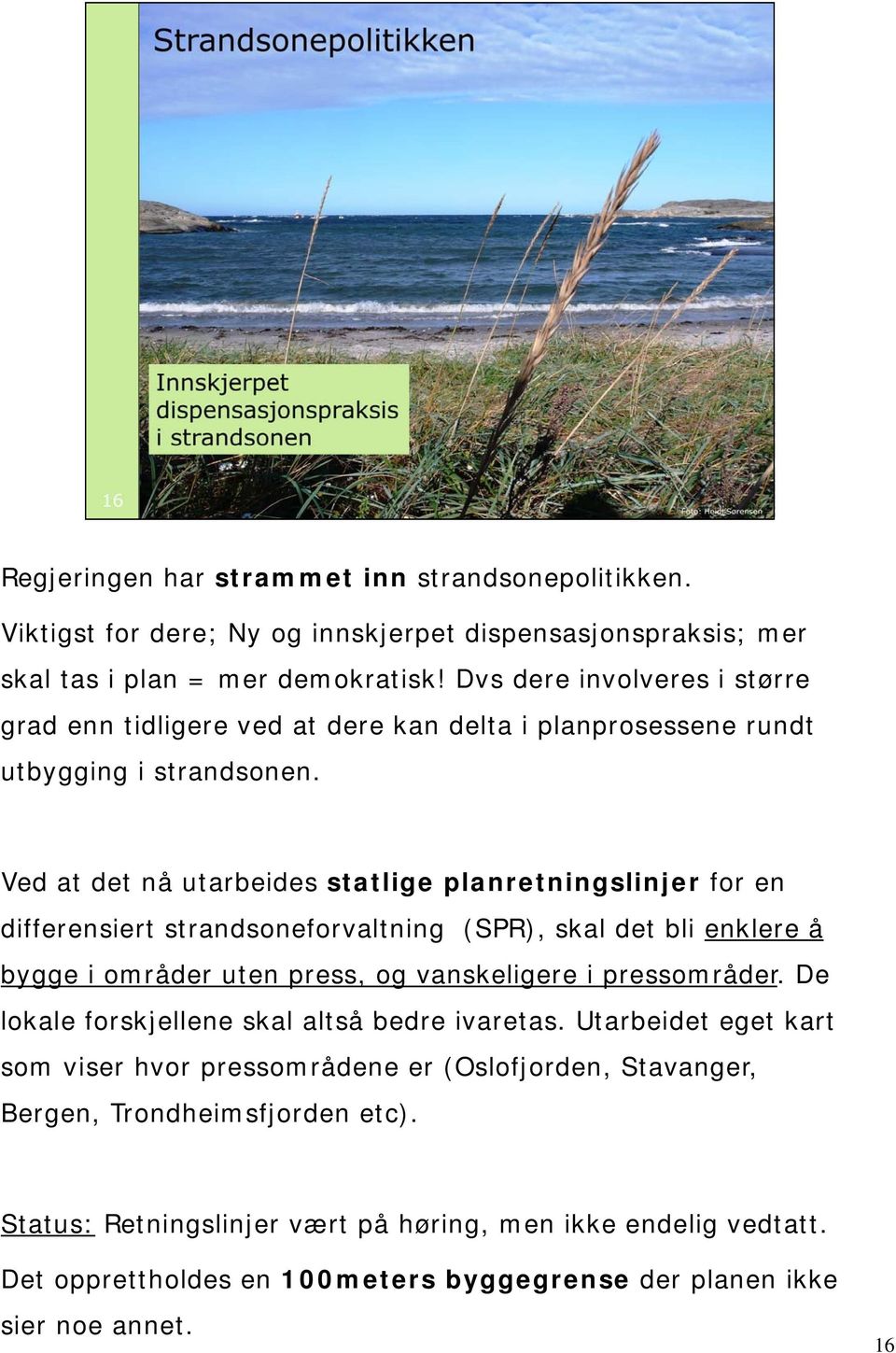 Ved at det nå utarbeides statlige planretningslinjer for en differensiert strandsoneforvaltning (SPR), skal det bli enklere å bygge i områder uten press, og vanskeligere i pressområder.